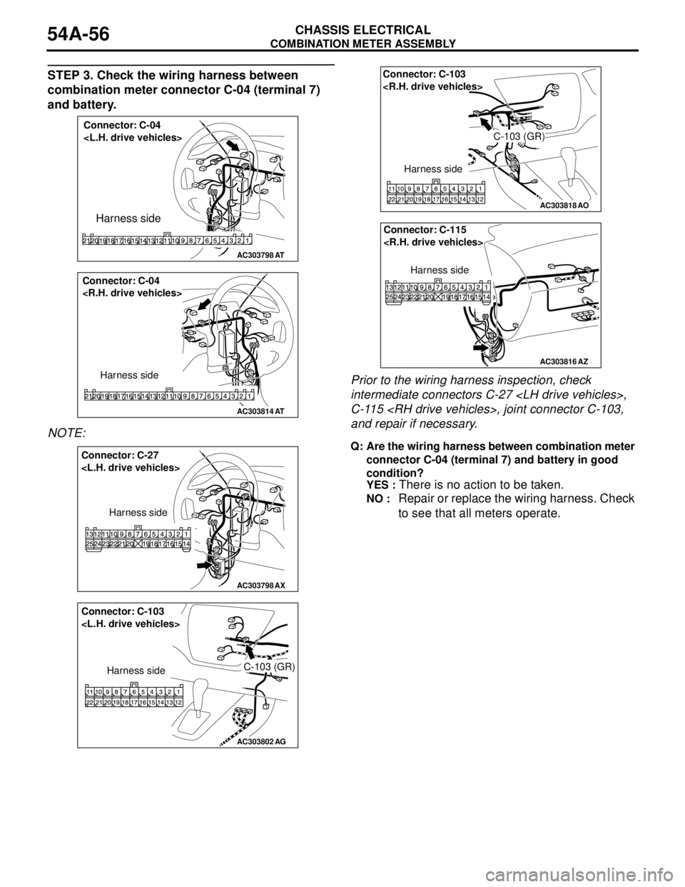 MITSUBISHI LANCER 2005 Owners Manual COMBINATION METER ASSEMBLY
CHASSIS ELECTRICAL54A-56
STEP 3. Check the wiring harness between
combination meter connector C-04 (terminal 7)
and battery.
NOTE: .Prior to the wiring harness inspection, MITSUBISHI LANCER 2005 Owners Manual COMBINATION METER ASSEMBLY
CHASSIS ELECTRICAL54A-56
STEP 3. Check the wiring harness between
combination meter connector C-04 (terminal 7)
and battery.
NOTE: .Prior to the wiring harness inspection,