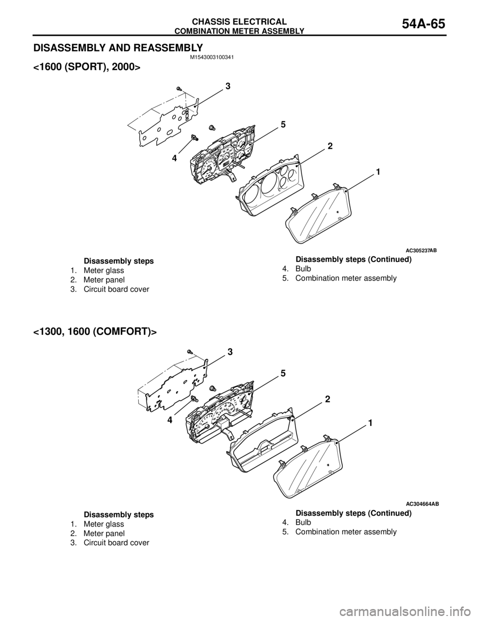 MITSUBISHI LANCER 2005  Workshop Manual COMBINATION METER ASSEMBLY
CHASSIS ELECTRICAL54A-65
DISASSEMBLY AND REASSEMBLYM1543003100341
<1600 (SPORT), 2000>
<1300, 1600 (COMFORT)>
AC305237
1 2 5
4
AB
3
Disassembly steps
1. Meter glass
2. Meter