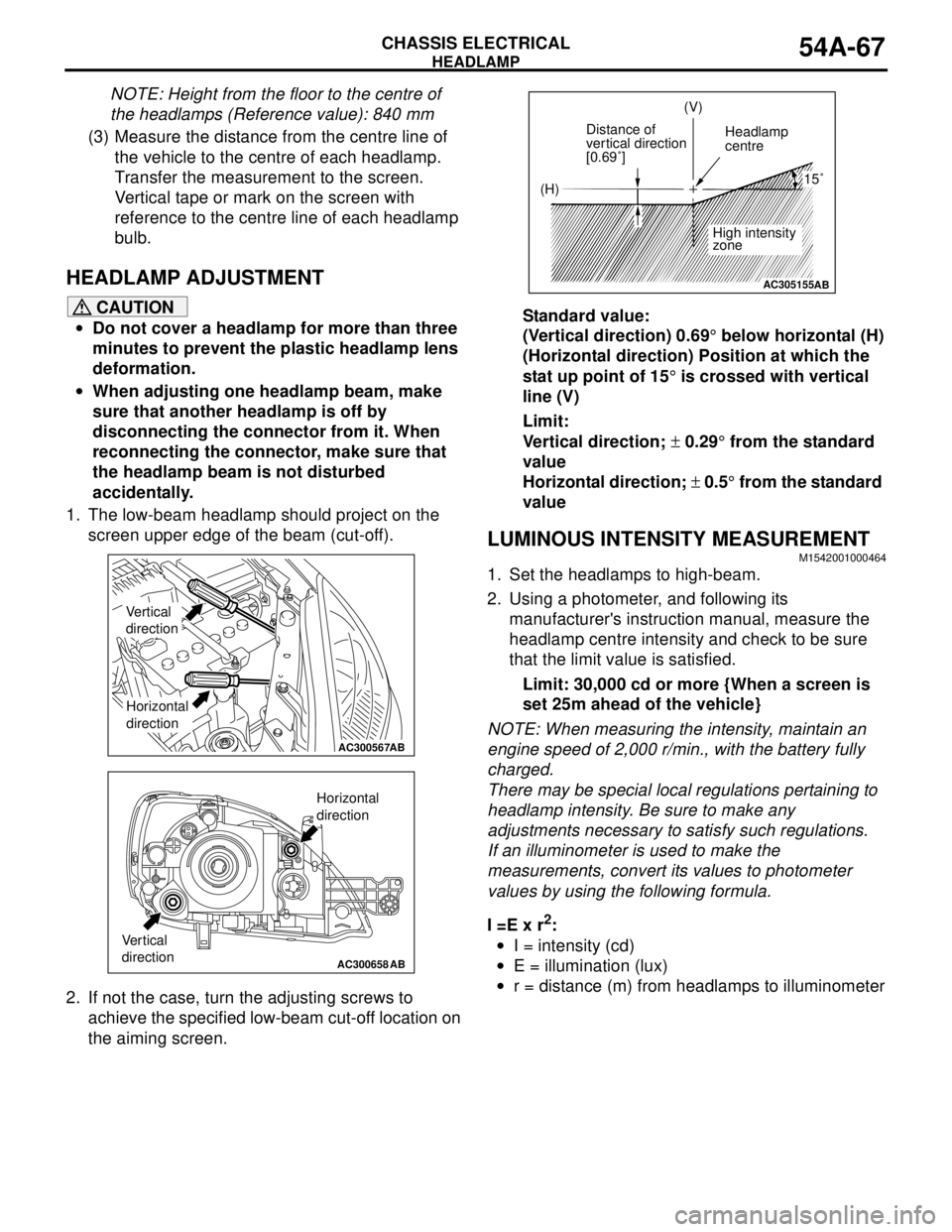 MITSUBISHI LANCER 2005 Manual Online HEADLAMP
CHASSIS ELECTRICAL54A-67
NOTE: Height from the floor to the centre of
the headlamps (Reference value): 840 mm
(3) Measure the distance from the centre line of
the vehicle to the centre of e MITSUBISHI LANCER 2005 Manual Online HEADLAMP
CHASSIS ELECTRICAL54A-67
NOTE: Height from the floor to the centre of
the headlamps (Reference value): 840 mm
(3) Measure the distance from the centre line of
the vehicle to the centre of e