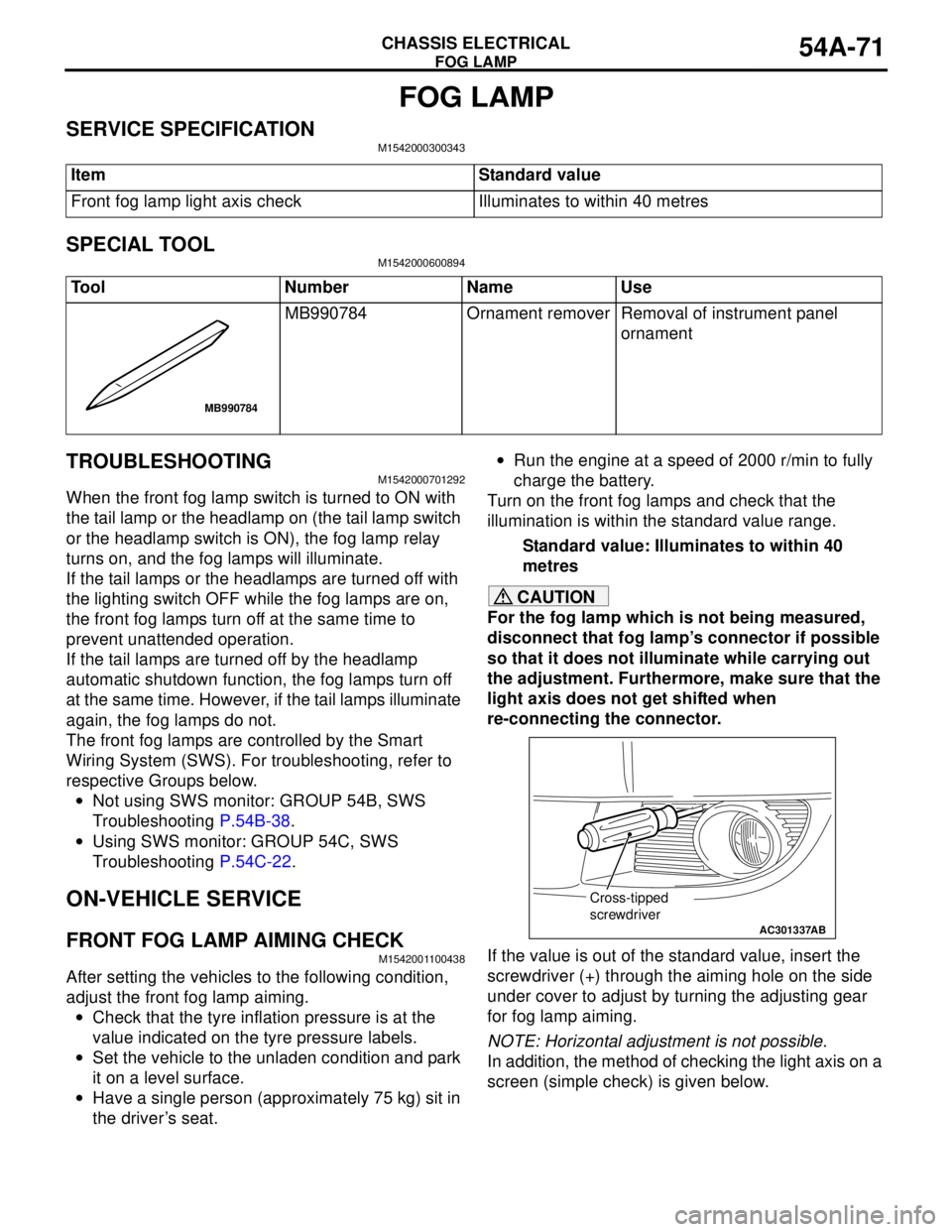 MITSUBISHI LANCER 2005 Workshop Manual FOG LAMP
CHASSIS ELECTRICAL54A-71
FOG LAMP
SERVICE SPECIFICATIONM1542000300343
SPECIAL TOOLM1542000600894
TROUBLESHOOTINGM1542000701292
When the front fog lamp switch is turned to ON with
the tail la MITSUBISHI LANCER 2005 Workshop Manual FOG LAMP
CHASSIS ELECTRICAL54A-71
FOG LAMP
SERVICE SPECIFICATIONM1542000300343
SPECIAL TOOLM1542000600894
TROUBLESHOOTINGM1542000701292
When the front fog lamp switch is turned to ON with
the tail la