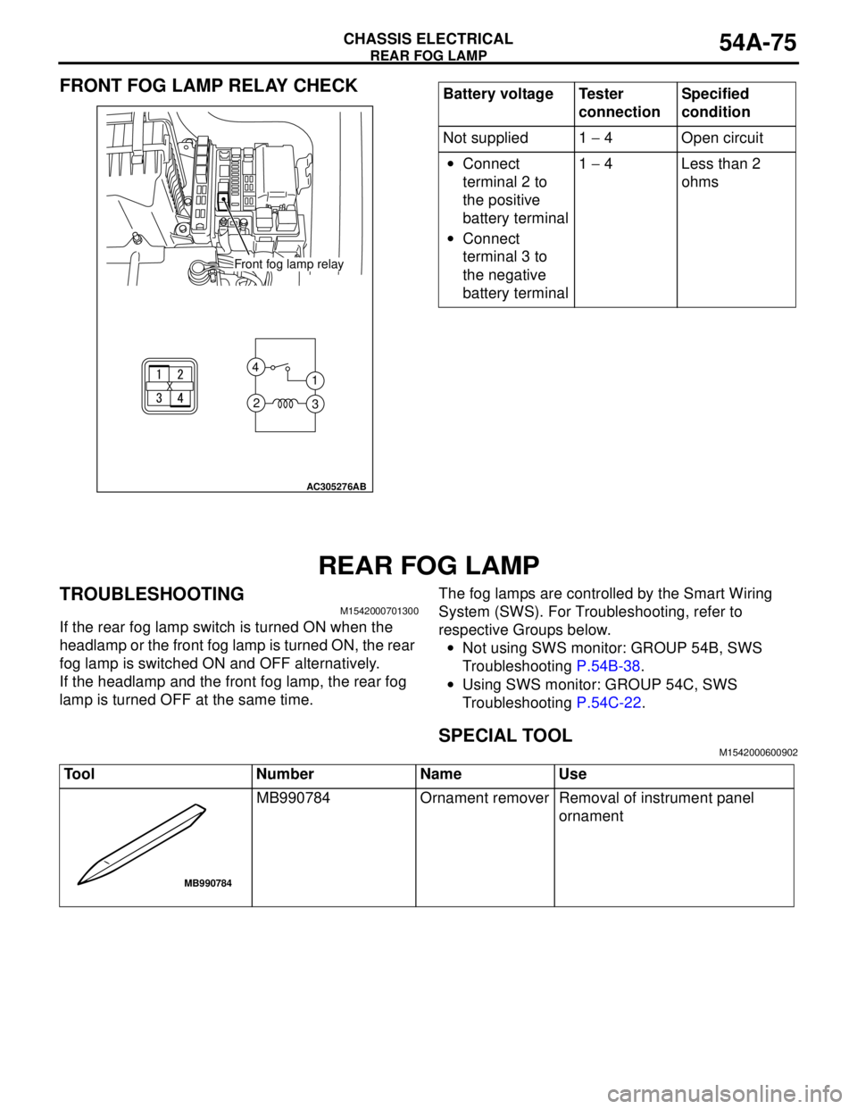 MITSUBISHI LANCER 2005 Owners Guide REAR FOG LAMP
CHASSIS ELECTRICAL54A-75
FRONT FOG LAMP RELAY CHECK
REAR FOG LAMP
TROUBLESHOOTINGM1542000701300
If the rear fog lamp switch is turned ON when the
headlamp or the front fog lamp is turne MITSUBISHI LANCER 2005 Owners Guide REAR FOG LAMP
CHASSIS ELECTRICAL54A-75
FRONT FOG LAMP RELAY CHECK
REAR FOG LAMP
TROUBLESHOOTINGM1542000701300
If the rear fog lamp switch is turned ON when the
headlamp or the front fog lamp is turne