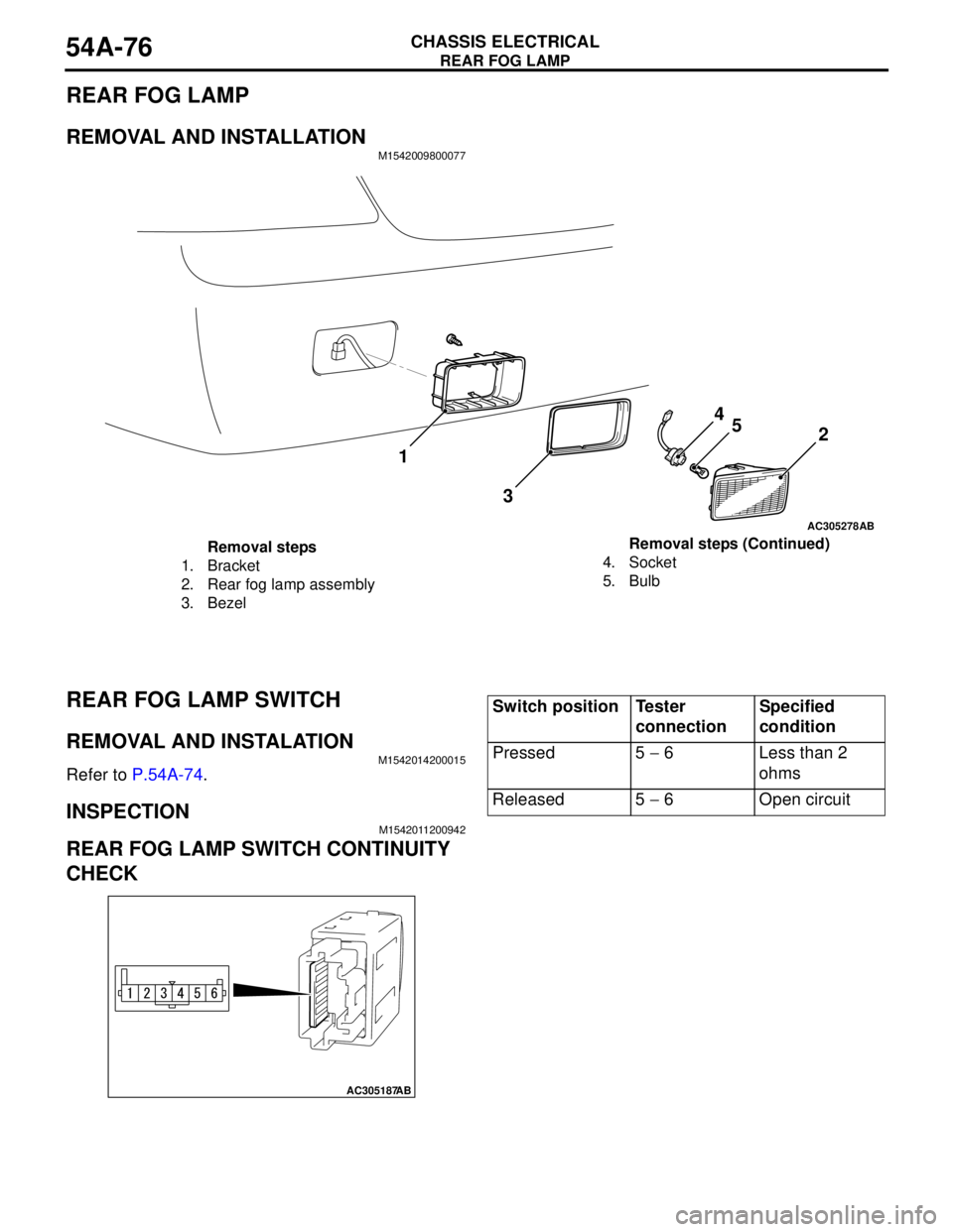 MITSUBISHI LANCER 2005 Workshop Manual REAR FOG LAMP
CHASSIS ELECTRICAL54A-76
REAR FOG LAMP
REMOVAL AND INSTALLATIONM1542009800077
REAR FOG LAMP SWITCH
REMOVAL AND INSTALATIONM1542014200015
Refer to P.54A-74.
INSPECTIONM1542011200942
REAR MITSUBISHI LANCER 2005 Workshop Manual REAR FOG LAMP
CHASSIS ELECTRICAL54A-76
REAR FOG LAMP
REMOVAL AND INSTALLATIONM1542009800077
REAR FOG LAMP SWITCH
REMOVAL AND INSTALATIONM1542014200015
Refer to P.54A-74.
INSPECTIONM1542011200942
REAR