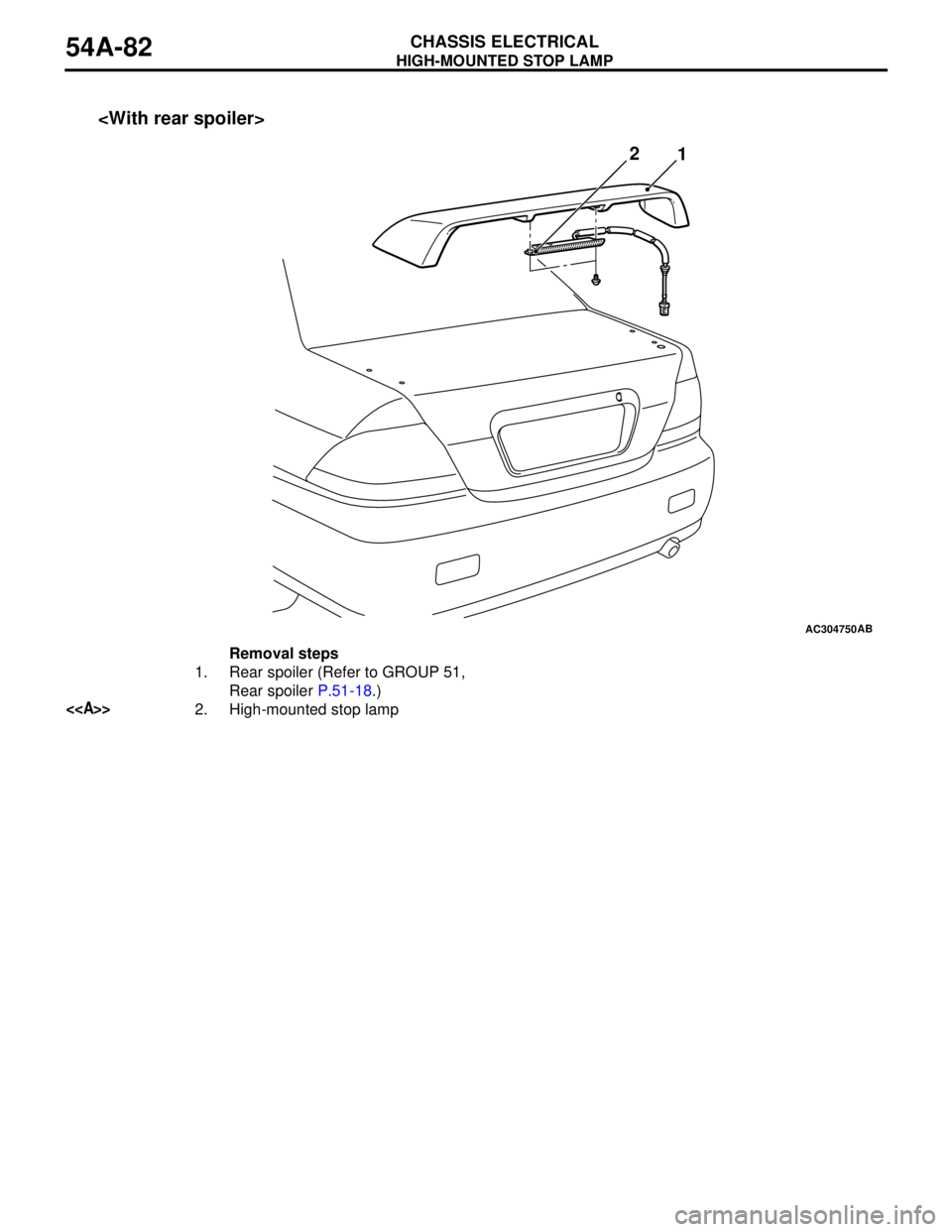 MITSUBISHI LANCER 2005 Workshop Manual HIGH-MOUNTED STOP LAMP
CHASSIS ELECTRICAL54A-82
AC304750AB
12 <With rear spoiler>
Removal steps
1. Rear spoiler (Refer to GROUP 51,
Rear spoiler P.51-18.)
<<A>>2. High-mounted stop lamp MITSUBISHI LANCER 2005 Workshop Manual HIGH-MOUNTED STOP LAMP
CHASSIS ELECTRICAL54A-82
AC304750AB
12 <With rear spoiler>
Removal steps
1. Rear spoiler (Refer to GROUP 51,
Rear spoiler P.51-18.)
<<A>>2. High-mounted stop lamp