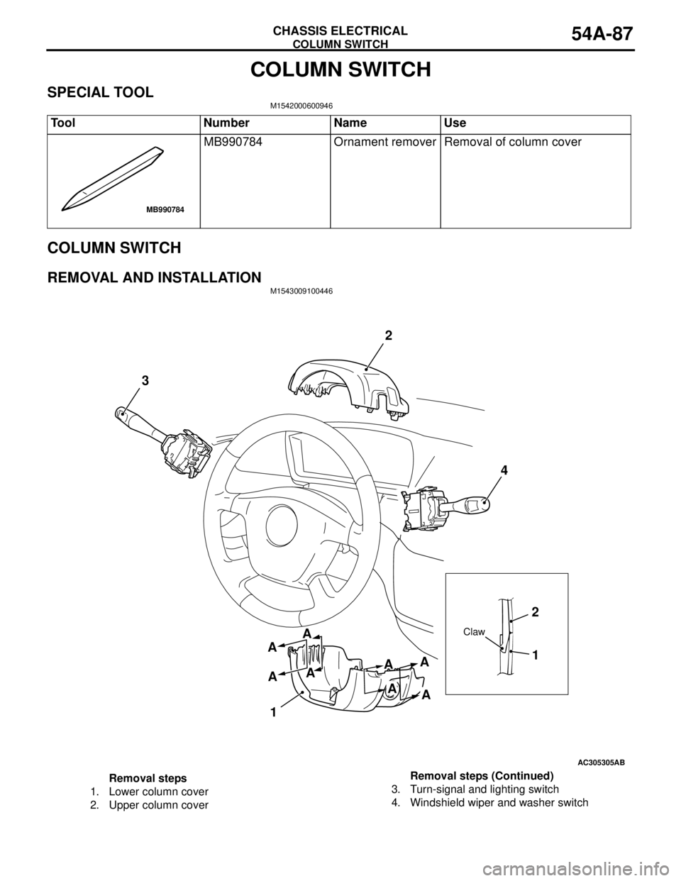 MITSUBISHI LANCER 2005 Workshop Manual COLUMN SWITCH
CHASSIS ELECTRICAL54A-87
COLUMN SWITCH
SPECIAL TOOLM1542000600946
COLUMN SWITCH
REMOVAL AND INSTALLATION
M1543009100446
Tool Number Name Use
MB990784 Ornament remover Removal of column c MITSUBISHI LANCER 2005 Workshop Manual COLUMN SWITCH
CHASSIS ELECTRICAL54A-87
COLUMN SWITCH
SPECIAL TOOLM1542000600946
COLUMN SWITCH
REMOVAL AND INSTALLATION
M1543009100446
Tool Number Name Use
MB990784 Ornament remover Removal of column c