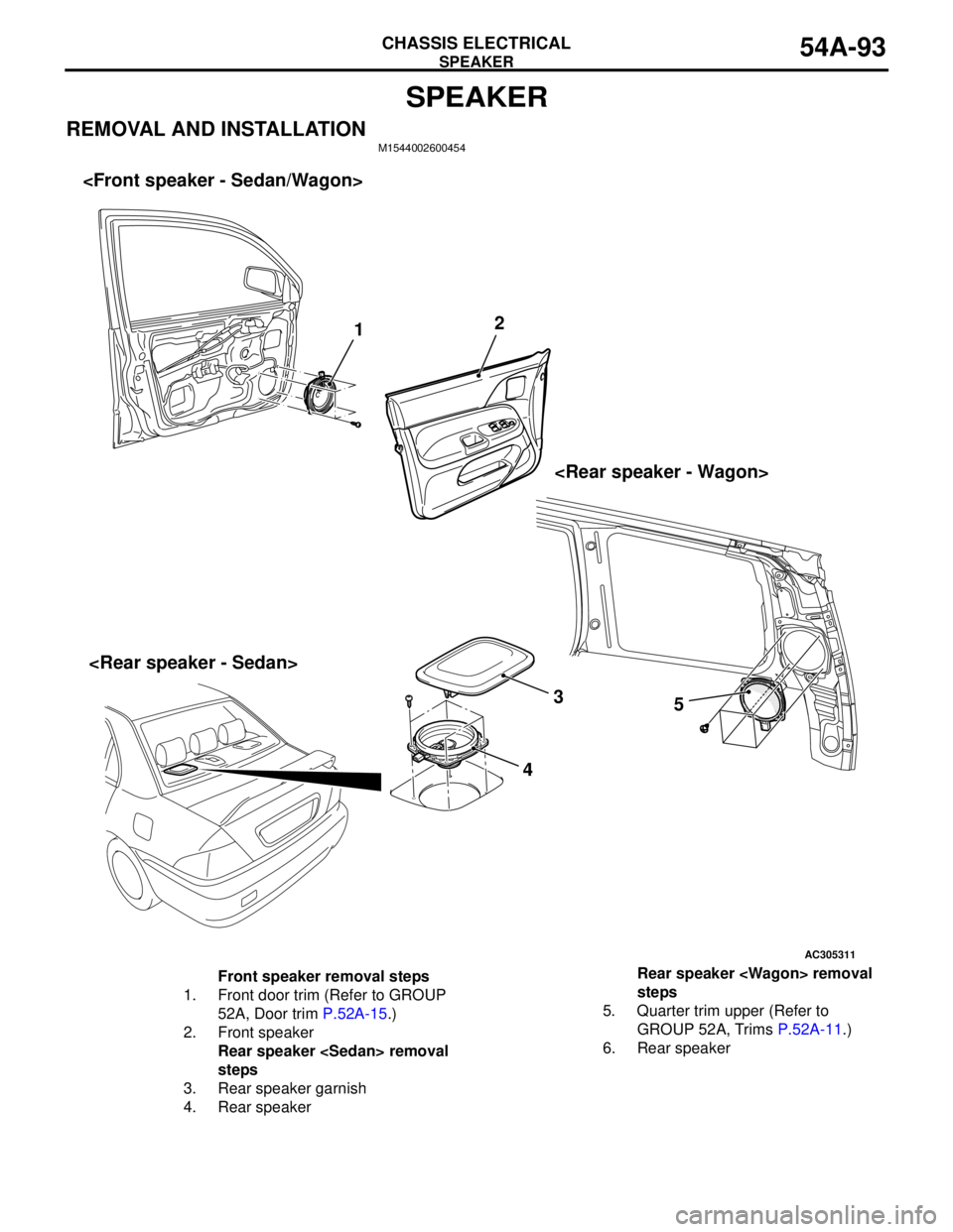 MITSUBISHI LANCER 2005 Workshop Manual SPEAKER
CHASSIS ELECTRICAL54A-93
SPEAKER
REMOVAL AND INSTALLATIONM1544002600454
AC305311AB
12
3
4 <Front speaker - Sedan/Wagon>
<Rear speaker - Sedan><Rear speaker - Wagon>5
Front speaker removal step MITSUBISHI LANCER 2005 Workshop Manual SPEAKER
CHASSIS ELECTRICAL54A-93
SPEAKER
REMOVAL AND INSTALLATIONM1544002600454
AC305311AB
12
3
4 <Front speaker - Sedan/Wagon>
<Rear speaker - Sedan><Rear speaker - Wagon>5
Front speaker removal step