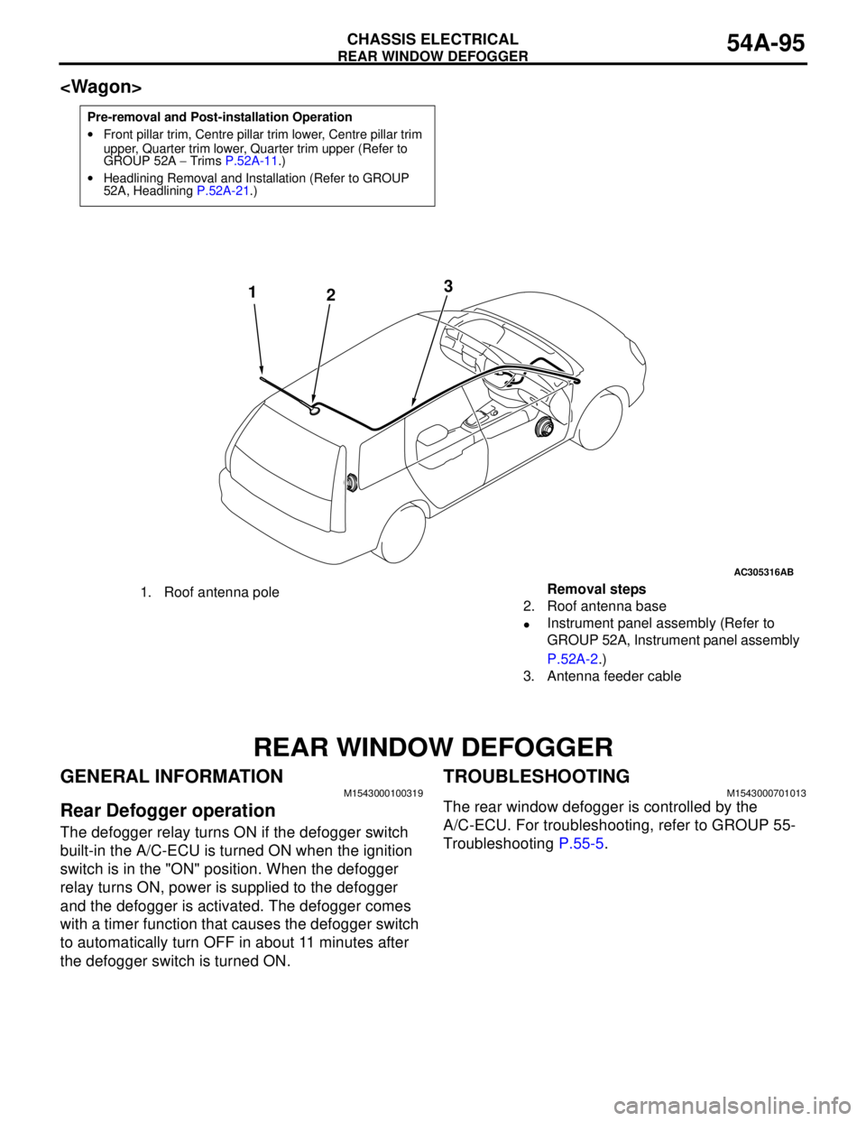 MITSUBISHI LANCER 2005 Workshop Manual REAR WINDOW DEFOGGER
CHASSIS ELECTRICAL54A-95
<Wagon>
REAR WINDOW DEFOGGER
GENERAL INFORMATIONM1543000100319
Rear Defogger operation
The defogger relay turns ON if the defogger switch
built-in the A/ MITSUBISHI LANCER 2005 Workshop Manual REAR WINDOW DEFOGGER
CHASSIS ELECTRICAL54A-95
<Wagon>
REAR WINDOW DEFOGGER
GENERAL INFORMATIONM1543000100319
Rear Defogger operation
The defogger relay turns ON if the defogger switch
built-in the A/