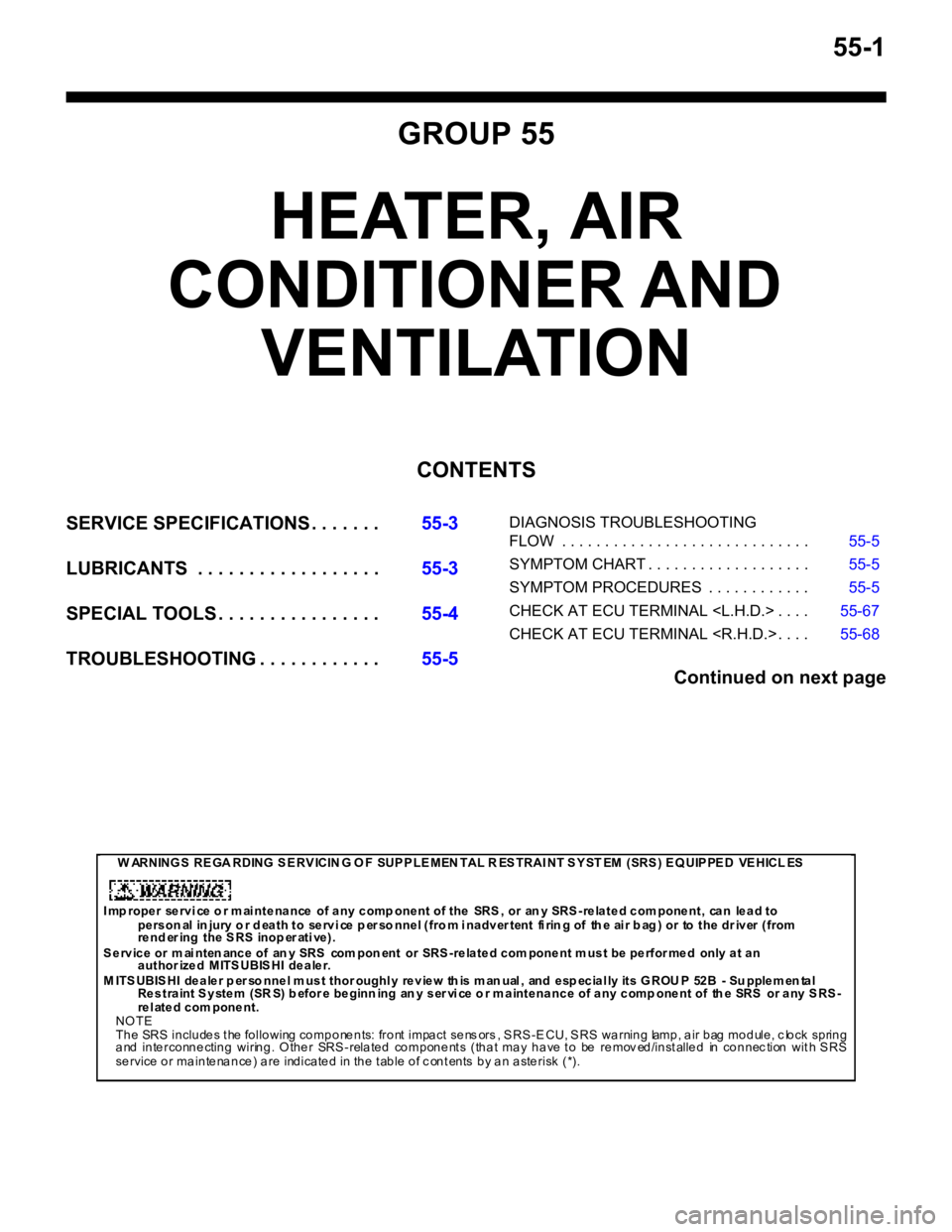 MITSUBISHI LANCER 2005 Owners Manual 55-1
GROUP 55
HEATER, AIR
CONDITIONER AND
VENTILATION
CONTENTS
SERVICE SPECIFICATIONS . . . . . . .55-3
LUBRICANTS . . . . . . . . . . . . . . . . . .55-3
SPECIAL TOOLS . . . . . . . . . . . . . . MITSUBISHI LANCER 2005 Owners Manual 55-1
GROUP 55
HEATER, AIR
CONDITIONER AND
VENTILATION
CONTENTS
SERVICE SPECIFICATIONS . . . . . . .55-3
LUBRICANTS . . . . . . . . . . . . . . . . . .55-3
SPECIAL TOOLS . . . . . . . . . . . . . .