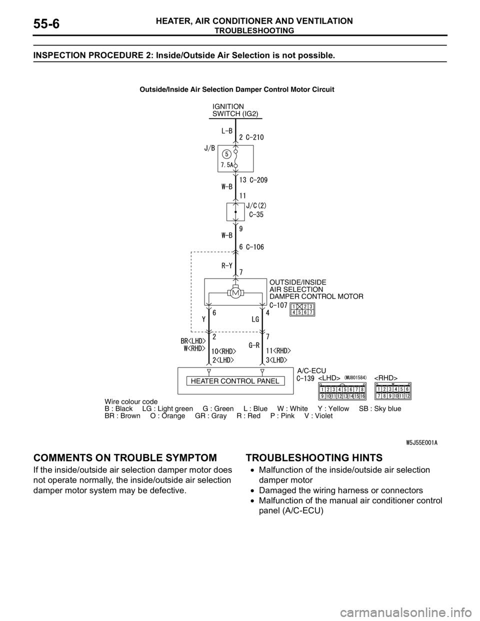 MITSUBISHI LANCER 2005 User Guide TROUBLESHOOTING
HEATER, AIR CONDITIONER AND VENTILATION55-6
INSPECTION PROCEDURE 2: Inside/Outside Air Selection is not possible.
COMMENTS ON TROUBLE SYMPTOM
If the inside/outside air selection damper MITSUBISHI LANCER 2005 User Guide TROUBLESHOOTING
HEATER, AIR CONDITIONER AND VENTILATION55-6
INSPECTION PROCEDURE 2: Inside/Outside Air Selection is not possible.
COMMENTS ON TROUBLE SYMPTOM
If the inside/outside air selection damper