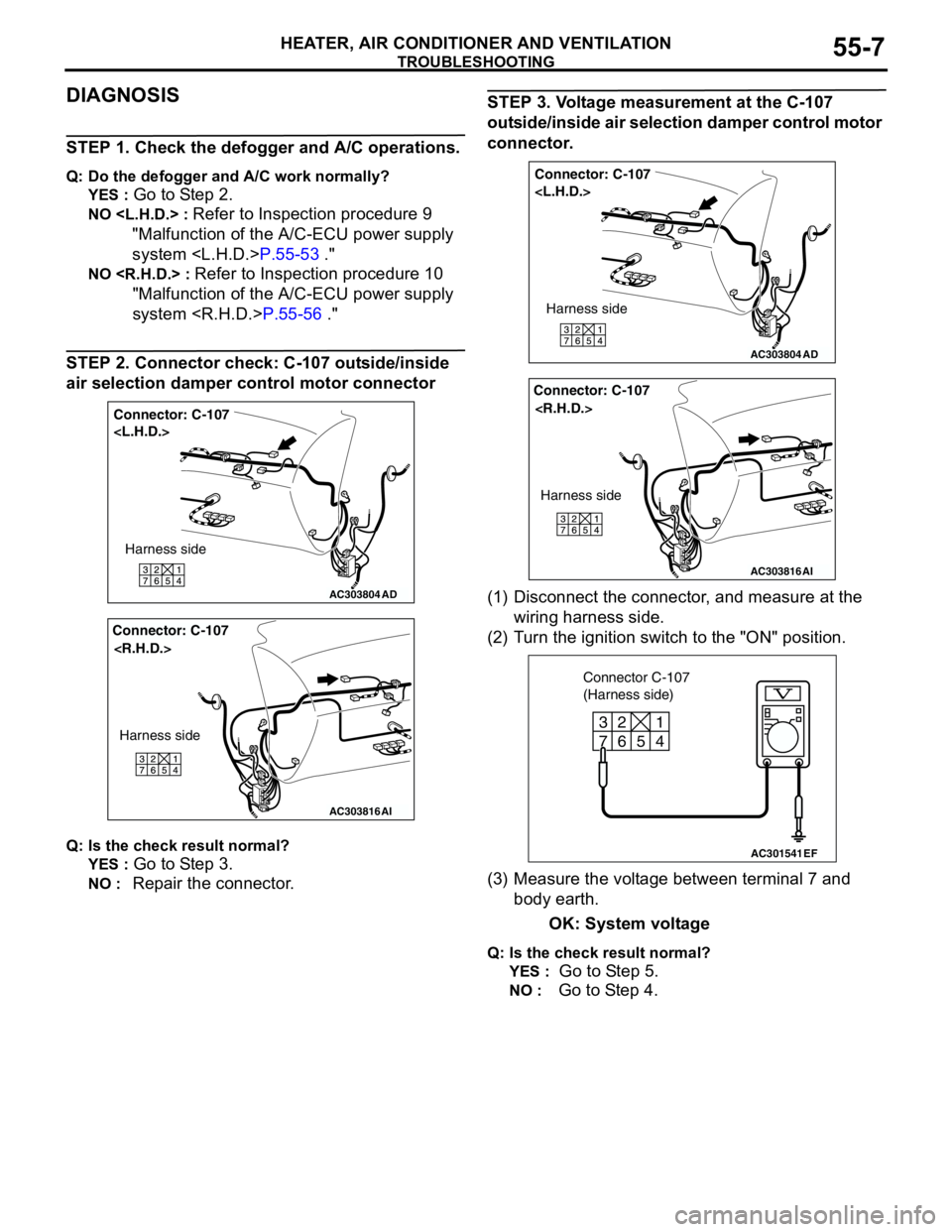 MITSUBISHI LANCER 2005 Workshop Manual TROUBLESHOOTING
HEATER, AIR CONDITIONER AND VENTILATION55-7
DIAGNOSIS
STEP 1. Check the defogger and A/C operations.
Q: Do the defogger and A/C work normally?
YES :
Go to Step 2.
NO <L.H.D.> : Refer MITSUBISHI LANCER 2005 Workshop Manual TROUBLESHOOTING
HEATER, AIR CONDITIONER AND VENTILATION55-7
DIAGNOSIS
STEP 1. Check the defogger and A/C operations.
Q: Do the defogger and A/C work normally?
YES :
Go to Step 2.
NO <L.H.D.> : Refer