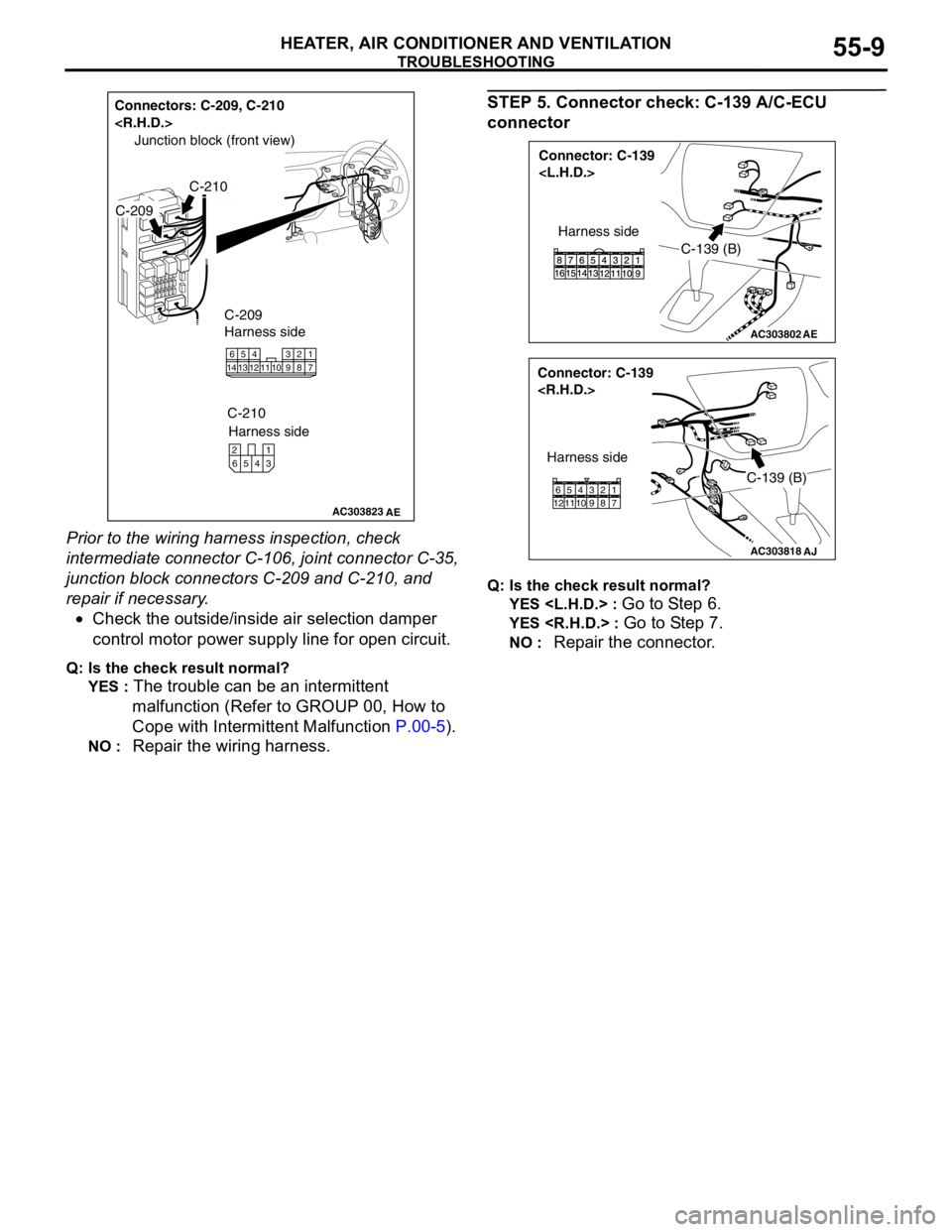 MITSUBISHI LANCER 2005 Workshop Manual TROUBLESHOOTING
HEATER, AIR CONDITIONER AND VENTILATION55-9
Prior to the wiring harness inspection, check
intermediate connector C-106, joint connector C-35,
junction block connectors C-209 and C-21 MITSUBISHI LANCER 2005 Workshop Manual TROUBLESHOOTING
HEATER, AIR CONDITIONER AND VENTILATION55-9
Prior to the wiring harness inspection, check
intermediate connector C-106, joint connector C-35,
junction block connectors C-209 and C-21