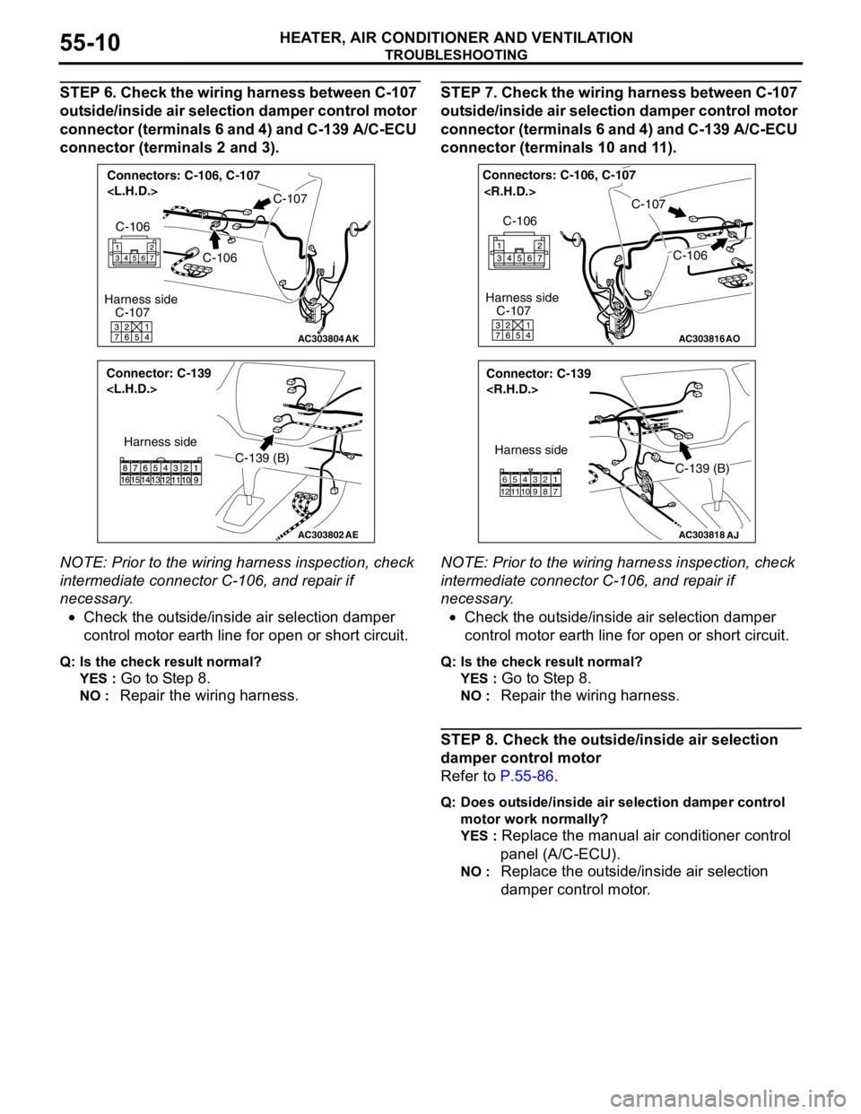 MITSUBISHI LANCER 2005 Workshop Manual TROUBLESHOOTING
HEATER, AIR CONDITIONER AND VENTILATION55-10
STEP 6. Check the wiring harness between C-107
outside/inside air selection damper control motor
connector (terminals 6 and 4) and C-139 MITSUBISHI LANCER 2005 Workshop Manual TROUBLESHOOTING
HEATER, AIR CONDITIONER AND VENTILATION55-10
STEP 6. Check the wiring harness between C-107
outside/inside air selection damper control motor
connector (terminals 6 and 4) and C-139