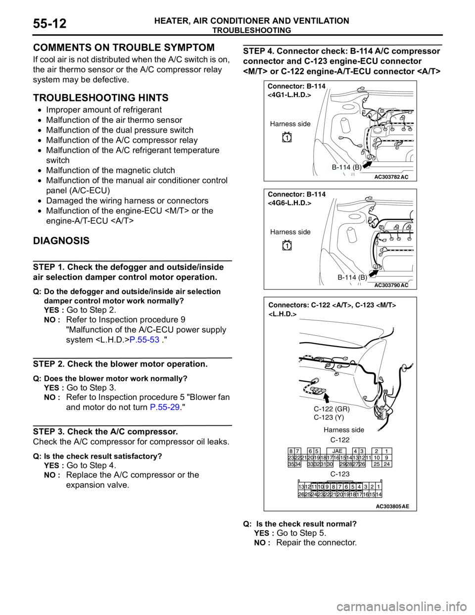 MITSUBISHI LANCER 2005 Service Manual TROUBLESHOOTING
HEATER, AIR CONDITIONER AND VENTILATION55-12
COMMENTS ON TROUBLE SYMPTOM
If cool air is not distributed when the A/C switch is on,
the air thermo sensor or the A/C compressor relay
s MITSUBISHI LANCER 2005 Service Manual TROUBLESHOOTING
HEATER, AIR CONDITIONER AND VENTILATION55-12
COMMENTS ON TROUBLE SYMPTOM
If cool air is not distributed when the A/C switch is on,
the air thermo sensor or the A/C compressor relay
s