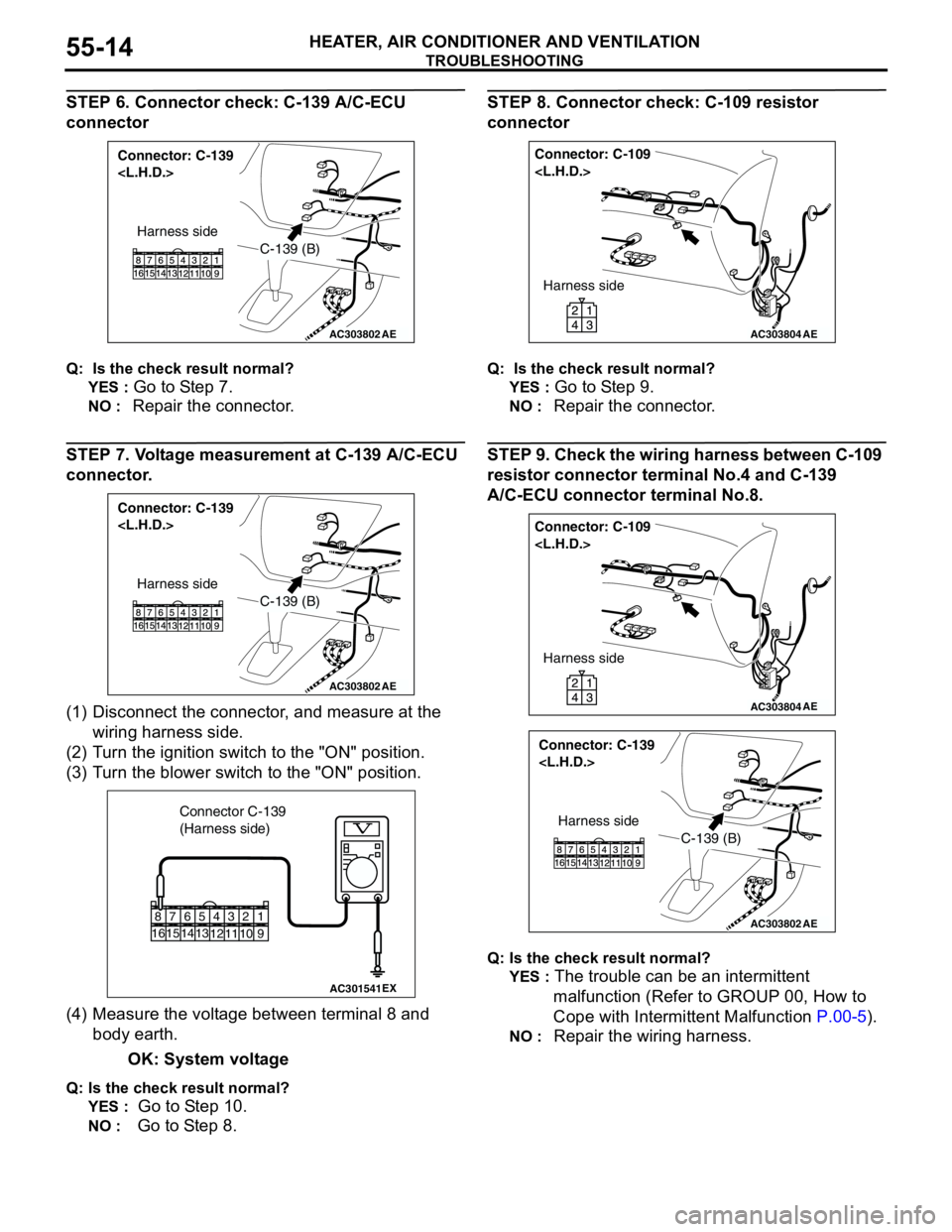 MITSUBISHI LANCER 2005 Workshop Manual TROUBLESHOOTING
HEATER, AIR CONDITIONER AND VENTILATION55-14
STEP 6. Connector check: C-139 A/C-ECU
connector
Q: Is the check result normal?
YES :
Go to Step 7.
NO : Repair the connector.
STEP 7. V MITSUBISHI LANCER 2005 Workshop Manual TROUBLESHOOTING
HEATER, AIR CONDITIONER AND VENTILATION55-14
STEP 6. Connector check: C-139 A/C-ECU
connector
Q: Is the check result normal?
YES :
Go to Step 7.
NO : Repair the connector.
STEP 7. V