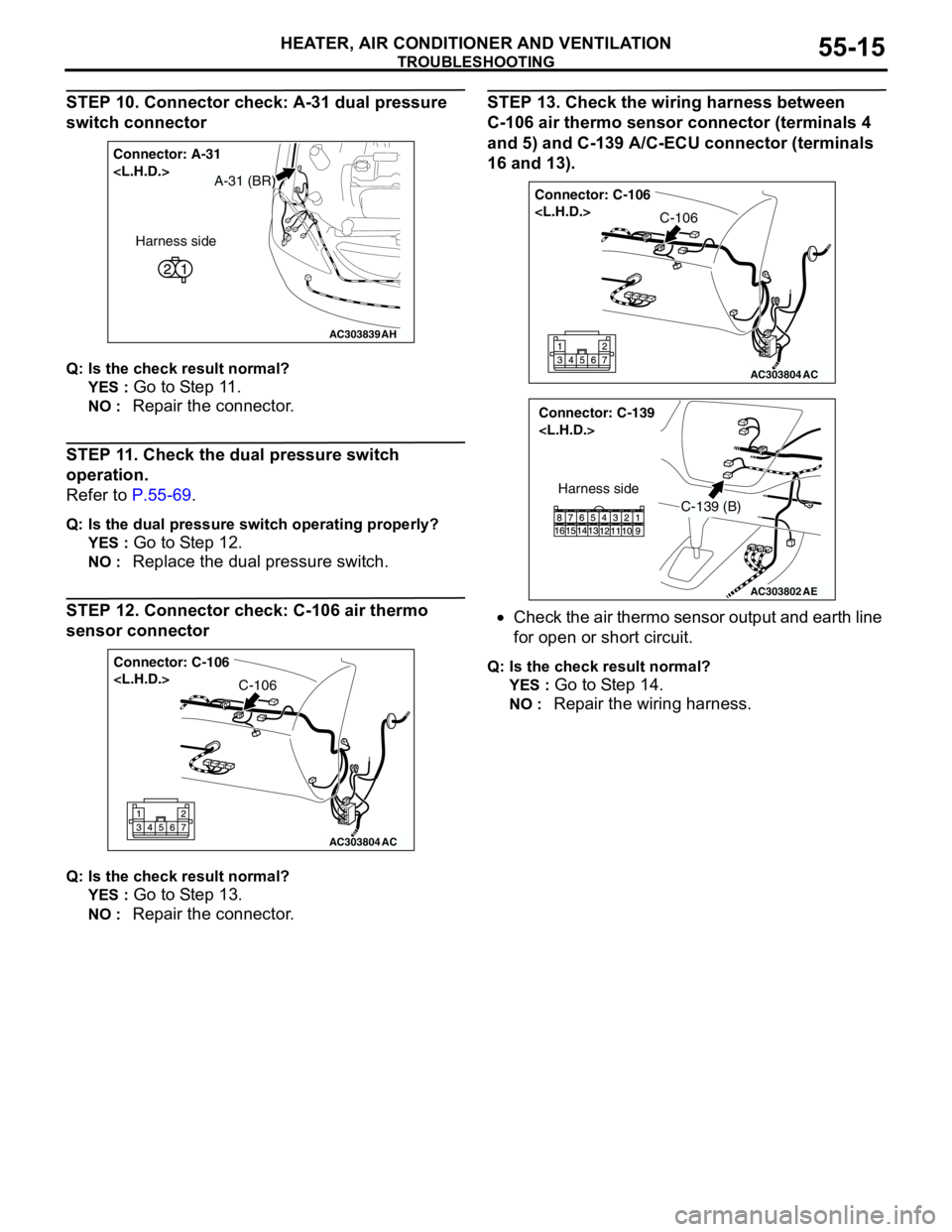 MITSUBISHI LANCER 2005 Service Manual TROUBLESHOOTING
HEATER, AIR CONDITIONER AND VENTILATION55-15
STEP 10. Connector check: A-31 dual pressure
switch connector
Q: Is the check result normal?
YES :
Go to Step 11.
NO : Repair the connect MITSUBISHI LANCER 2005 Service Manual TROUBLESHOOTING
HEATER, AIR CONDITIONER AND VENTILATION55-15
STEP 10. Connector check: A-31 dual pressure
switch connector
Q: Is the check result normal?
YES :
Go to Step 11.
NO : Repair the connect