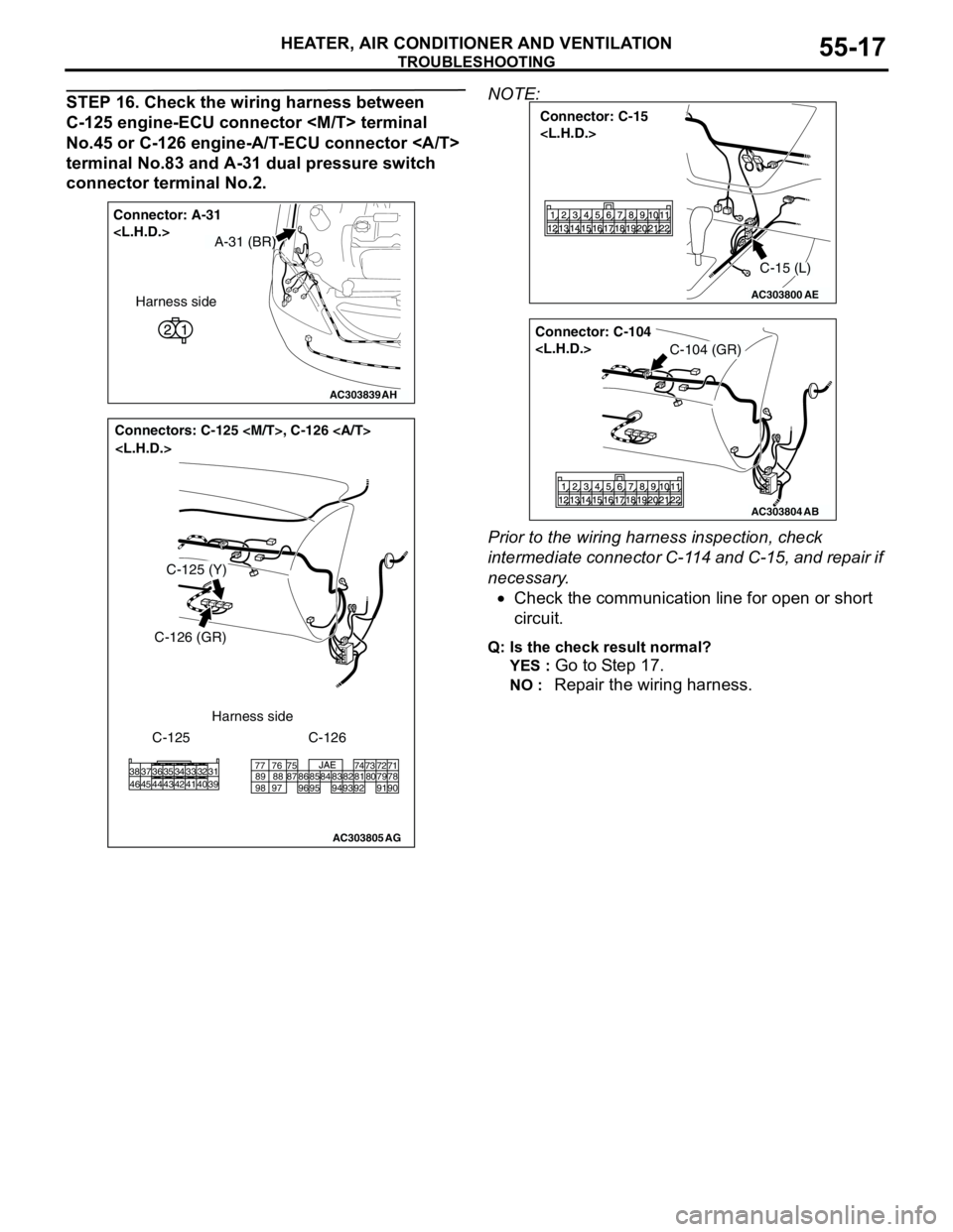 MITSUBISHI LANCER 2005 Workshop Manual TROUBLESHOOTING
HEATER, AIR CONDITIONER AND VENTILATION55-17
STEP 16. Check the wiring harness between
C-125 engine-ECU connector <M/T> terminal
No.45 or C-126 engine-A/T-ECU connector <A/T>
termin MITSUBISHI LANCER 2005 Workshop Manual TROUBLESHOOTING
HEATER, AIR CONDITIONER AND VENTILATION55-17
STEP 16. Check the wiring harness between
C-125 engine-ECU connector <M/T> terminal
No.45 or C-126 engine-A/T-ECU connector <A/T>
termin