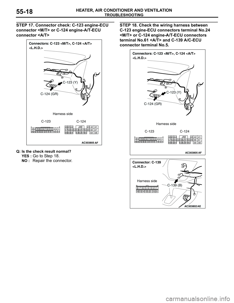 MITSUBISHI LANCER 2005 Workshop Manual TROUBLESHOOTING
HEATER, AIR CONDITIONER AND VENTILATION55-18
STEP 17. Connector check: C-123 engine-ECU
connector <M/T> or C-124 engine-A/T-ECU
connector <A/T>
Q: Is the check result normal?
YES :
MITSUBISHI LANCER 2005 Workshop Manual TROUBLESHOOTING
HEATER, AIR CONDITIONER AND VENTILATION55-18
STEP 17. Connector check: C-123 engine-ECU
connector <M/T> or C-124 engine-A/T-ECU
connector <A/T>
Q: Is the check result normal?
YES :