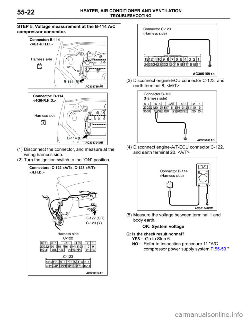 MITSUBISHI LANCER 2005 Workshop Manual TROUBLESHOOTING
HEATER, AIR CONDITIONER AND VENTILATION55-22
STEP 5. Voltage measurement at the B-114 A/C
compressor connector.
(1) Disconnect the connector, and measure at the
wiring harness side.
MITSUBISHI LANCER 2005 Workshop Manual TROUBLESHOOTING
HEATER, AIR CONDITIONER AND VENTILATION55-22
STEP 5. Voltage measurement at the B-114 A/C
compressor connector.
(1) Disconnect the connector, and measure at the
wiring harness side.