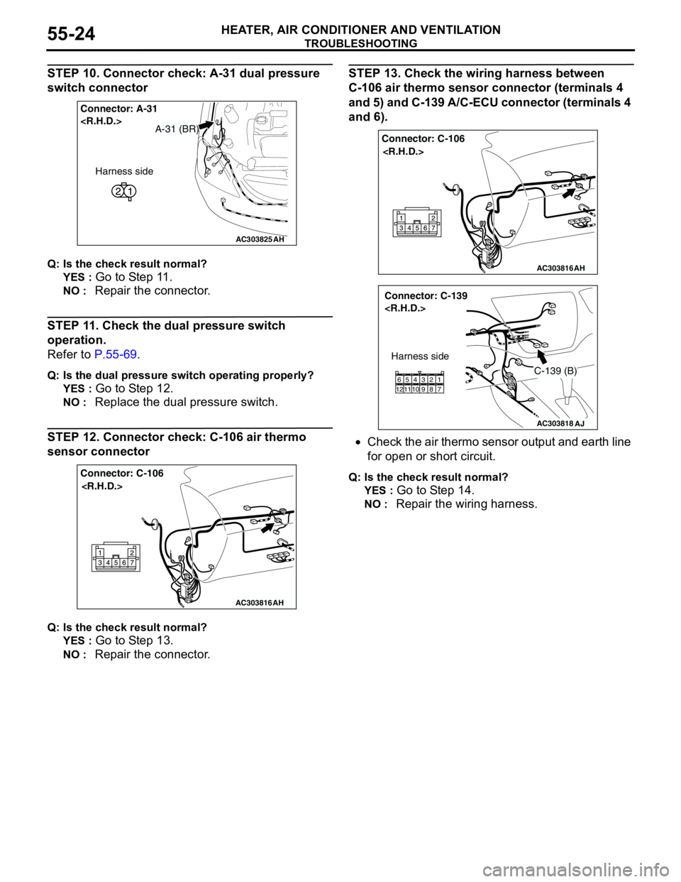 MITSUBISHI LANCER 2005 Service Manual TROUBLESHOOTING
HEATER, AIR CONDITIONER AND VENTILATION55-24
STEP 10. Connector check: A-31 dual pressure
switch connector
Q: Is the check result normal?
YES :
Go to Step 11.
NO : Repair the connect MITSUBISHI LANCER 2005 Service Manual TROUBLESHOOTING
HEATER, AIR CONDITIONER AND VENTILATION55-24
STEP 10. Connector check: A-31 dual pressure
switch connector
Q: Is the check result normal?
YES :
Go to Step 11.
NO : Repair the connect