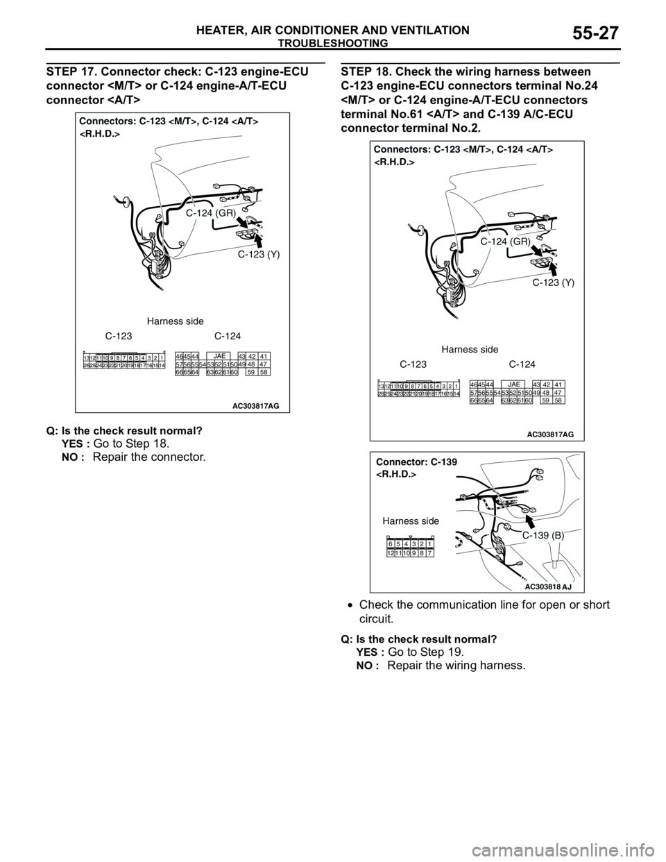 MITSUBISHI LANCER 2005 Workshop Manual TROUBLESHOOTING
HEATER, AIR CONDITIONER AND VENTILATION55-27
STEP 17. Connector check: C-123 engine-ECU
connector <M/T> or C-124 engine-A/T-ECU
connector <A/T>
Q: Is the check result normal?
YES :
MITSUBISHI LANCER 2005 Workshop Manual TROUBLESHOOTING
HEATER, AIR CONDITIONER AND VENTILATION55-27
STEP 17. Connector check: C-123 engine-ECU
connector <M/T> or C-124 engine-A/T-ECU
connector <A/T>
Q: Is the check result normal?
YES :