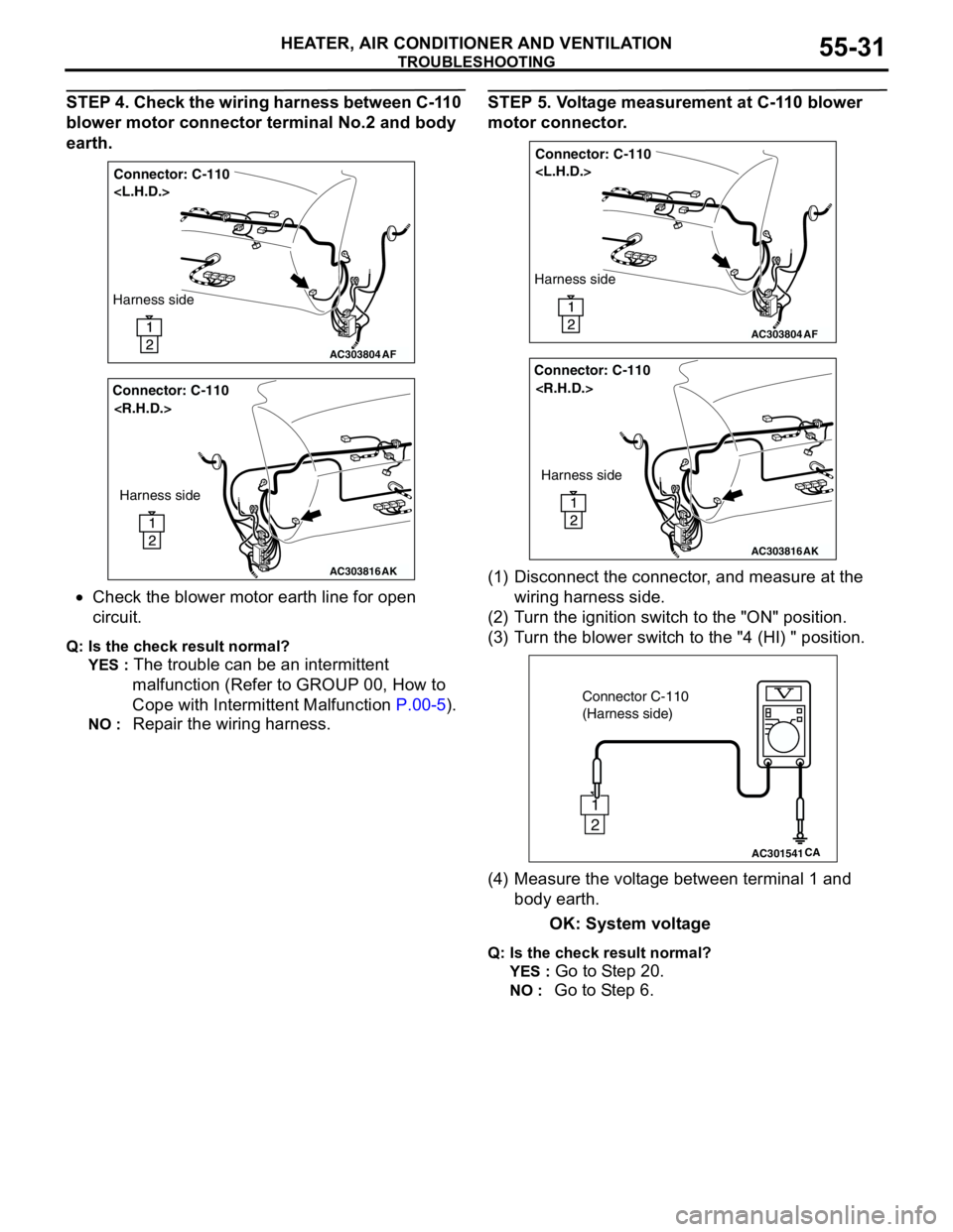 MITSUBISHI LANCER 2005 Workshop Manual TROUBLESHOOTING
HEATER, AIR CONDITIONER AND VENTILATION55-31
STEP 4. Check the wiring harness between C-110
blower motor connector terminal No.2 and body
earth.
•Check the blower motor earth line MITSUBISHI LANCER 2005 Workshop Manual TROUBLESHOOTING
HEATER, AIR CONDITIONER AND VENTILATION55-31
STEP 4. Check the wiring harness between C-110
blower motor connector terminal No.2 and body
earth.
•Check the blower motor earth line