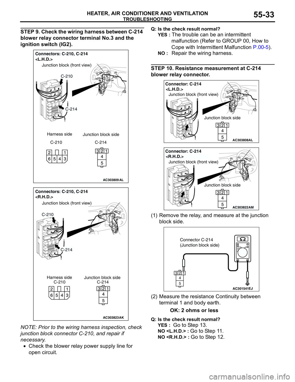 MITSUBISHI LANCER 2005 Workshop Manual TROUBLESHOOTING
HEATER, AIR CONDITIONER AND VENTILATION55-33
STEP 9. Check the wiring harness between C-214
blower relay connector terminal No.3 and the
ignition switch (IG2).
NOTE: Prior to the wir MITSUBISHI LANCER 2005 Workshop Manual TROUBLESHOOTING
HEATER, AIR CONDITIONER AND VENTILATION55-33
STEP 9. Check the wiring harness between C-214
blower relay connector terminal No.3 and the
ignition switch (IG2).
NOTE: Prior to the wir
