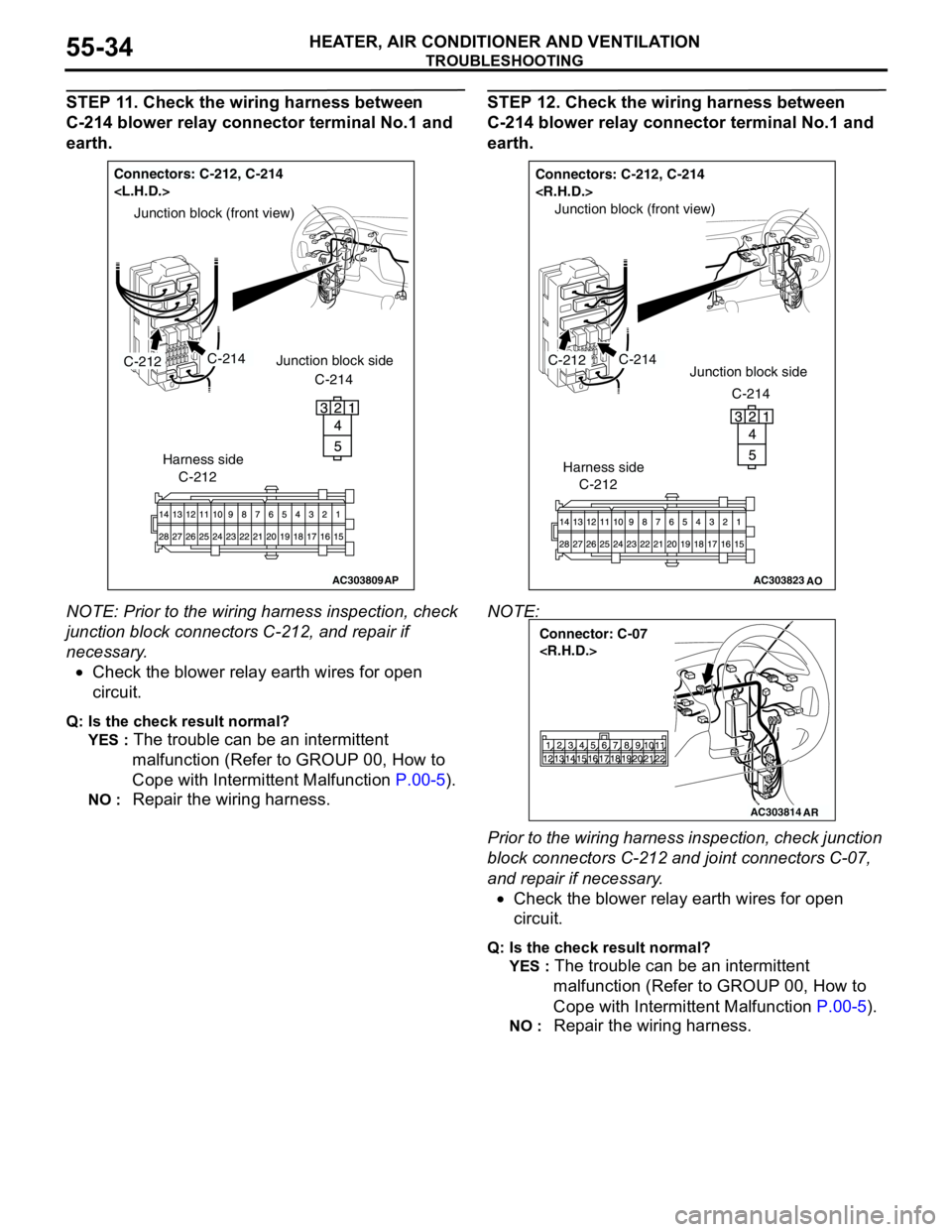 MITSUBISHI LANCER 2005 Workshop Manual TROUBLESHOOTING
HEATER, AIR CONDITIONER AND VENTILATION55-34
STEP 11. Check the wiring harness between
C-214 blower relay connector terminal No.1 and
earth.
NOTE: Prior to the wiring harness inspect MITSUBISHI LANCER 2005 Workshop Manual TROUBLESHOOTING
HEATER, AIR CONDITIONER AND VENTILATION55-34
STEP 11. Check the wiring harness between
C-214 blower relay connector terminal No.1 and
earth.
NOTE: Prior to the wiring harness inspect