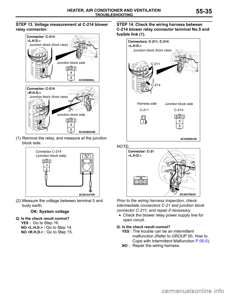 MITSUBISHI LANCER 2005 Workshop Manual TROUBLESHOOTING
HEATER, AIR CONDITIONER AND VENTILATION55-35
STEP 13. Voltage measurement at C-214 blower
relay connector.
(1) Remove the relay, and measure at the junction
block side.
(2) Measure t MITSUBISHI LANCER 2005 Workshop Manual TROUBLESHOOTING
HEATER, AIR CONDITIONER AND VENTILATION55-35
STEP 13. Voltage measurement at C-214 blower
relay connector.
(1) Remove the relay, and measure at the junction
block side.
(2) Measure t