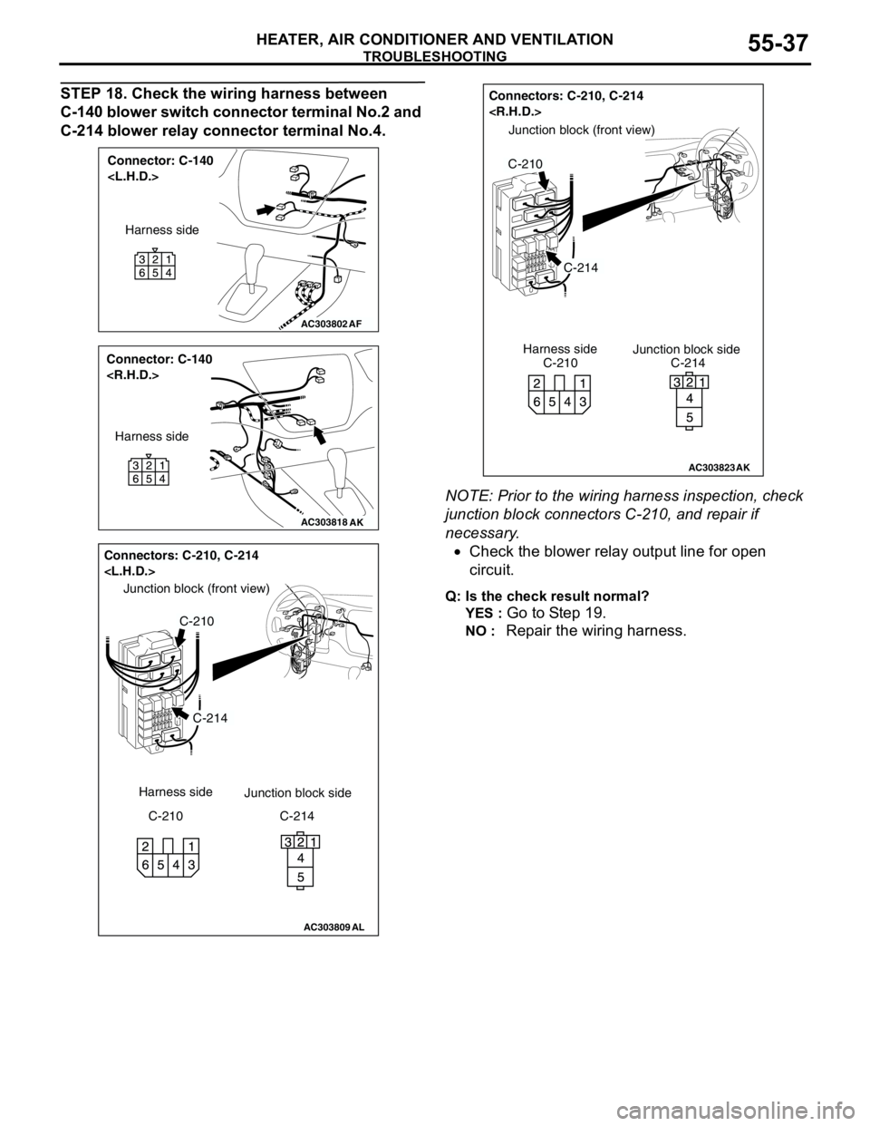 MITSUBISHI LANCER 2005 Workshop Manual TROUBLESHOOTING
HEATER, AIR CONDITIONER AND VENTILATION55-37
STEP 18. Check the wiring harness between
C-140 blower switch connector terminal No.2 and
C-214 blower relay connector terminal No.4.
NOT MITSUBISHI LANCER 2005 Workshop Manual TROUBLESHOOTING
HEATER, AIR CONDITIONER AND VENTILATION55-37
STEP 18. Check the wiring harness between
C-140 blower switch connector terminal No.2 and
C-214 blower relay connector terminal No.4.
NOT