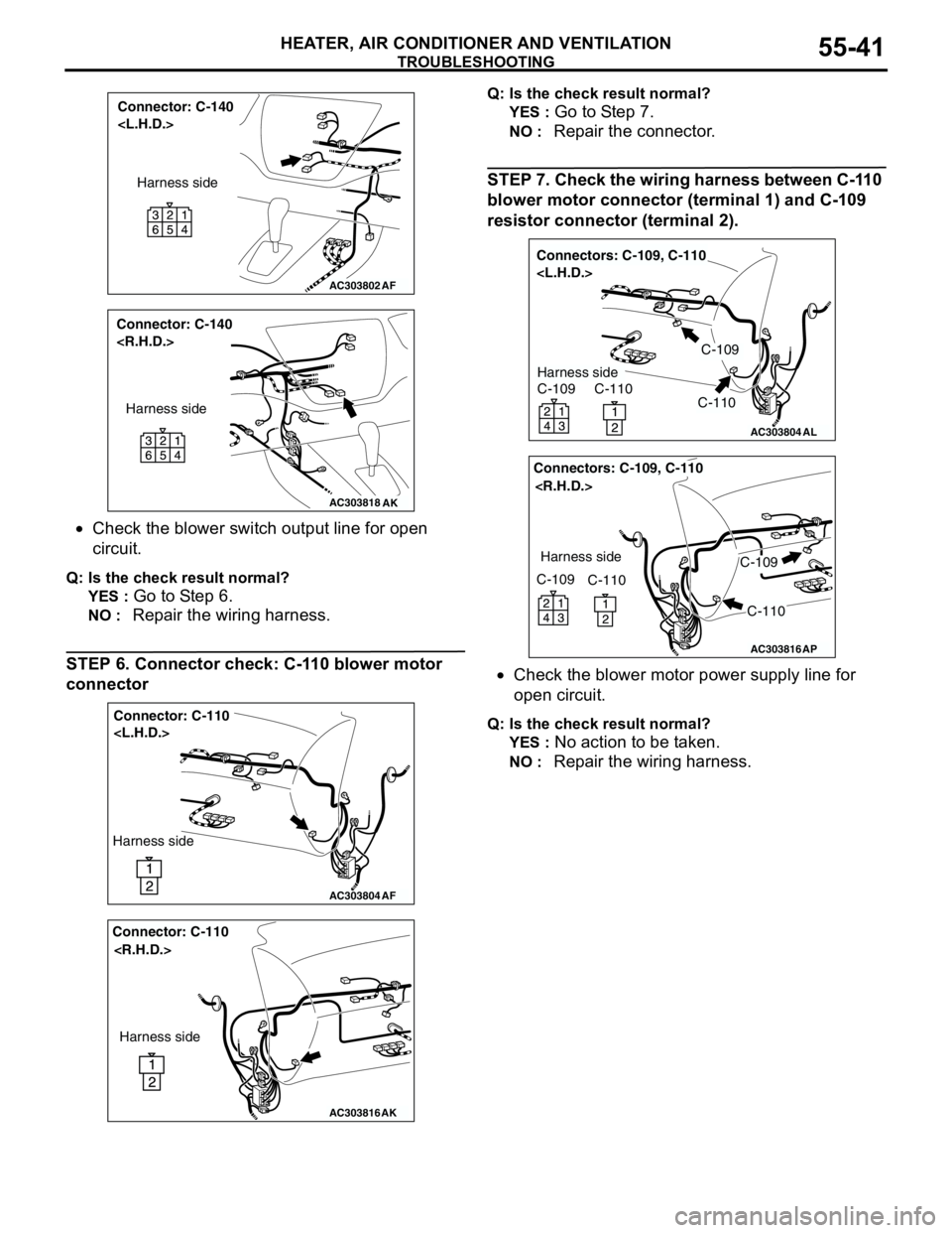 MITSUBISHI LANCER 2005 Workshop Manual TROUBLESHOOTING
HEATER, AIR CONDITIONER AND VENTILATION55-41
•Check the blower switch output line for open
circuit.
Q: Is the check result normal?
YES :
Go to Step 6.
NO : Repair the wiring harnes MITSUBISHI LANCER 2005 Workshop Manual TROUBLESHOOTING
HEATER, AIR CONDITIONER AND VENTILATION55-41
•Check the blower switch output line for open
circuit.
Q: Is the check result normal?
YES :
Go to Step 6.
NO : Repair the wiring harnes