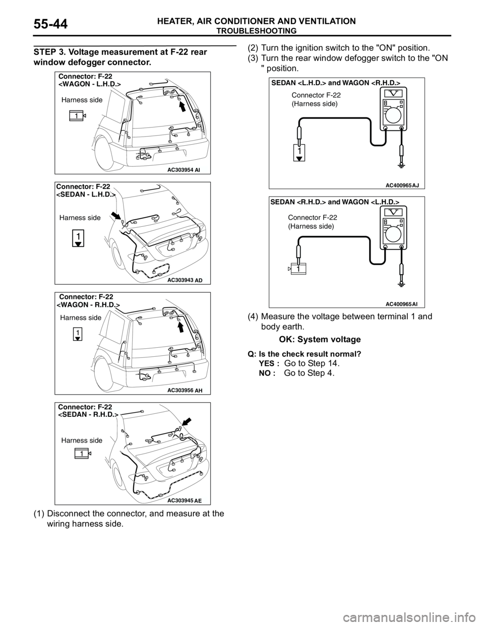 MITSUBISHI LANCER 2005 Workshop Manual TROUBLESHOOTING
HEATER, AIR CONDITIONER AND VENTILATION55-44
STEP 3. Voltage measurement at F-22 rear
window defogger connector.
(1) Disconnect the connector, and measure at the
wiring harness side MITSUBISHI LANCER 2005 Workshop Manual TROUBLESHOOTING
HEATER, AIR CONDITIONER AND VENTILATION55-44
STEP 3. Voltage measurement at F-22 rear
window defogger connector.
(1) Disconnect the connector, and measure at the
wiring harness side