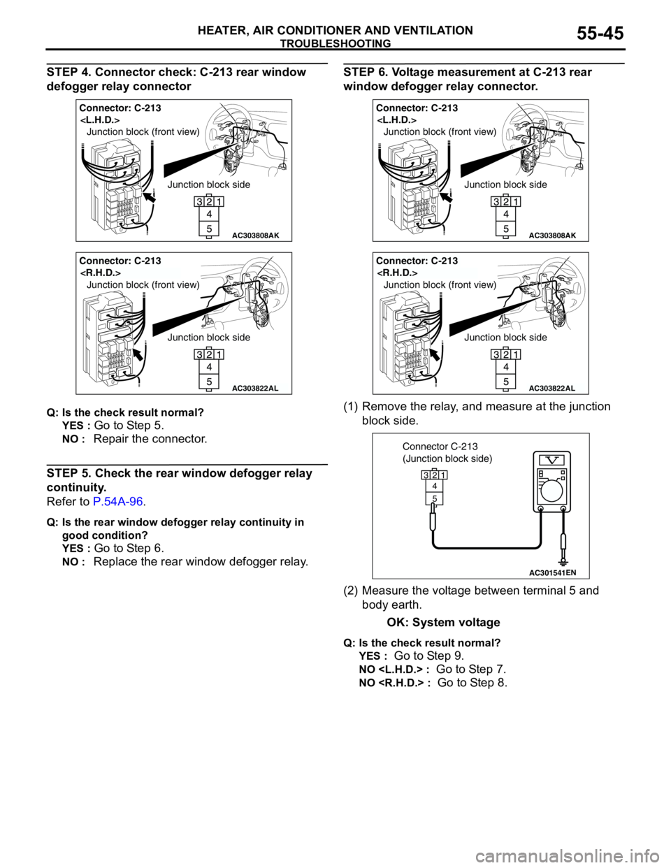 MITSUBISHI LANCER 2005 Repair Manual TROUBLESHOOTING
HEATER, AIR CONDITIONER AND VENTILATION55-45
STEP 4. Connector check: C-213 rear window
defogger relay connector
Q: Is the check result normal?
YES :
Go to Step 5.
NO : Repair the co MITSUBISHI LANCER 2005 Repair Manual TROUBLESHOOTING
HEATER, AIR CONDITIONER AND VENTILATION55-45
STEP 4. Connector check: C-213 rear window
defogger relay connector
Q: Is the check result normal?
YES :
Go to Step 5.
NO : Repair the co