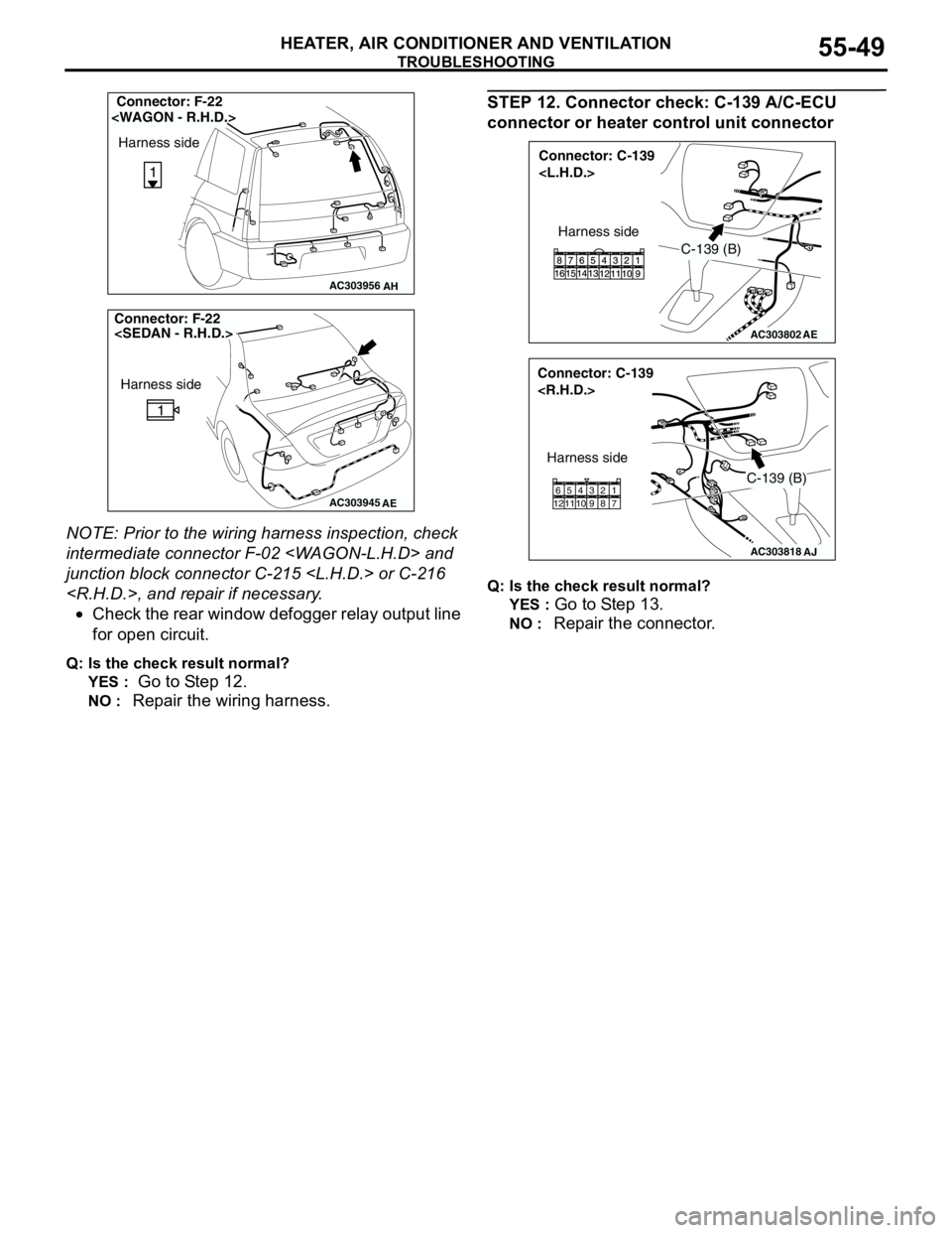 MITSUBISHI LANCER 2005 Workshop Manual TROUBLESHOOTING
HEATER, AIR CONDITIONER AND VENTILATION55-49
NOTE: Prior to the wiring harness inspection, check
intermediate connector F-02 <WAGON-L.H.D> and
junction block connector C-215 <L.H.D.> MITSUBISHI LANCER 2005 Workshop Manual TROUBLESHOOTING
HEATER, AIR CONDITIONER AND VENTILATION55-49
NOTE: Prior to the wiring harness inspection, check
intermediate connector F-02 <WAGON-L.H.D> and
junction block connector C-215 <L.H.D.>
