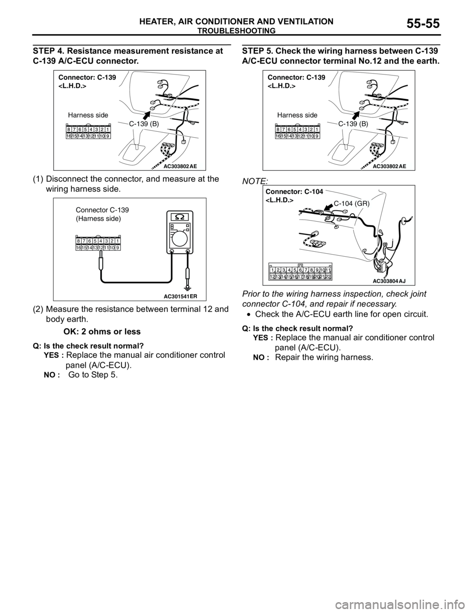 MITSUBISHI LANCER 2005 Workshop Manual TROUBLESHOOTING
HEATER, AIR CONDITIONER AND VENTILATION55-55
STEP 4. Resistance measurement resistance at
C-139 A/C-ECU connector.
(1) Disconnect the connector, and measure at the
wiring harness sid MITSUBISHI LANCER 2005 Workshop Manual TROUBLESHOOTING
HEATER, AIR CONDITIONER AND VENTILATION55-55
STEP 4. Resistance measurement resistance at
C-139 A/C-ECU connector.
(1) Disconnect the connector, and measure at the
wiring harness sid