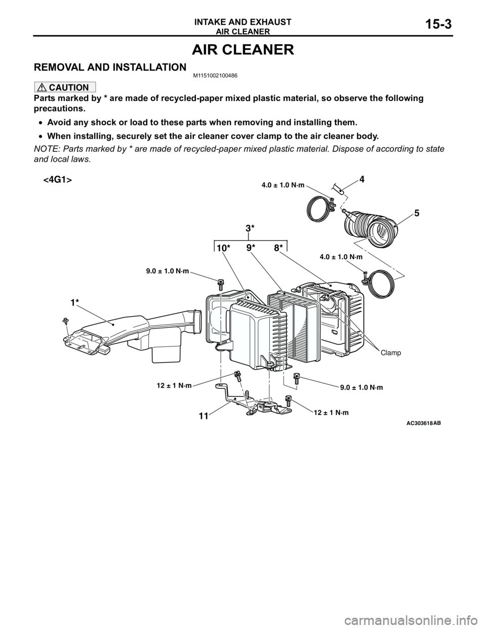 MITSUBISHI LANCER 2005 User Guide AIR CLEANER
INTAKE AND EXHAUST15-3
AIR CLEANER
REMOVAL AND INSTALLATIONM1151002100486
CAUTION
Parts marked by * are made of recycled-paper mixed plastic material, so observe the following
precautions MITSUBISHI LANCER 2005 User Guide AIR CLEANER
INTAKE AND EXHAUST15-3
AIR CLEANER
REMOVAL AND INSTALLATIONM1151002100486
CAUTION
Parts marked by * are made of recycled-paper mixed plastic material, so observe the following
precautions