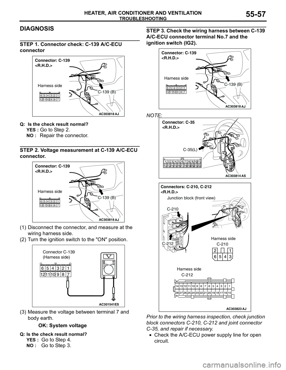 MITSUBISHI LANCER 2005 Workshop Manual TROUBLESHOOTING
HEATER, AIR CONDITIONER AND VENTILATION55-57
DIAGNOSIS
STEP 1. Connector check: C-139 A/C-ECU
connector
Q: Is the check result normal?
YES :
Go to Step 2.
NO : Repair the connector. MITSUBISHI LANCER 2005 Workshop Manual TROUBLESHOOTING
HEATER, AIR CONDITIONER AND VENTILATION55-57
DIAGNOSIS
STEP 1. Connector check: C-139 A/C-ECU
connector
Q: Is the check result normal?
YES :
Go to Step 2.
NO : Repair the connector.