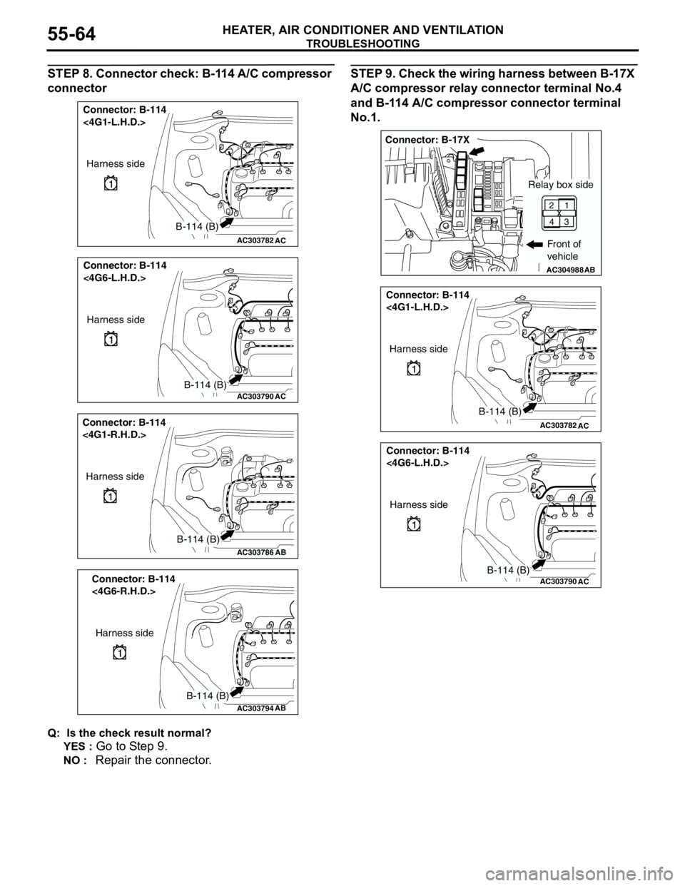 MITSUBISHI LANCER 2005 Repair Manual TROUBLESHOOTING
HEATER, AIR CONDITIONER AND VENTILATION55-64
STEP 8. Connector check: B-114 A/C compressor
connector
Q: Is the check result normal?
YES :
Go to Step 9.
NO : Repair the connector.
ST MITSUBISHI LANCER 2005 Repair Manual TROUBLESHOOTING
HEATER, AIR CONDITIONER AND VENTILATION55-64
STEP 8. Connector check: B-114 A/C compressor
connector
Q: Is the check result normal?
YES :
Go to Step 9.
NO : Repair the connector.
ST
