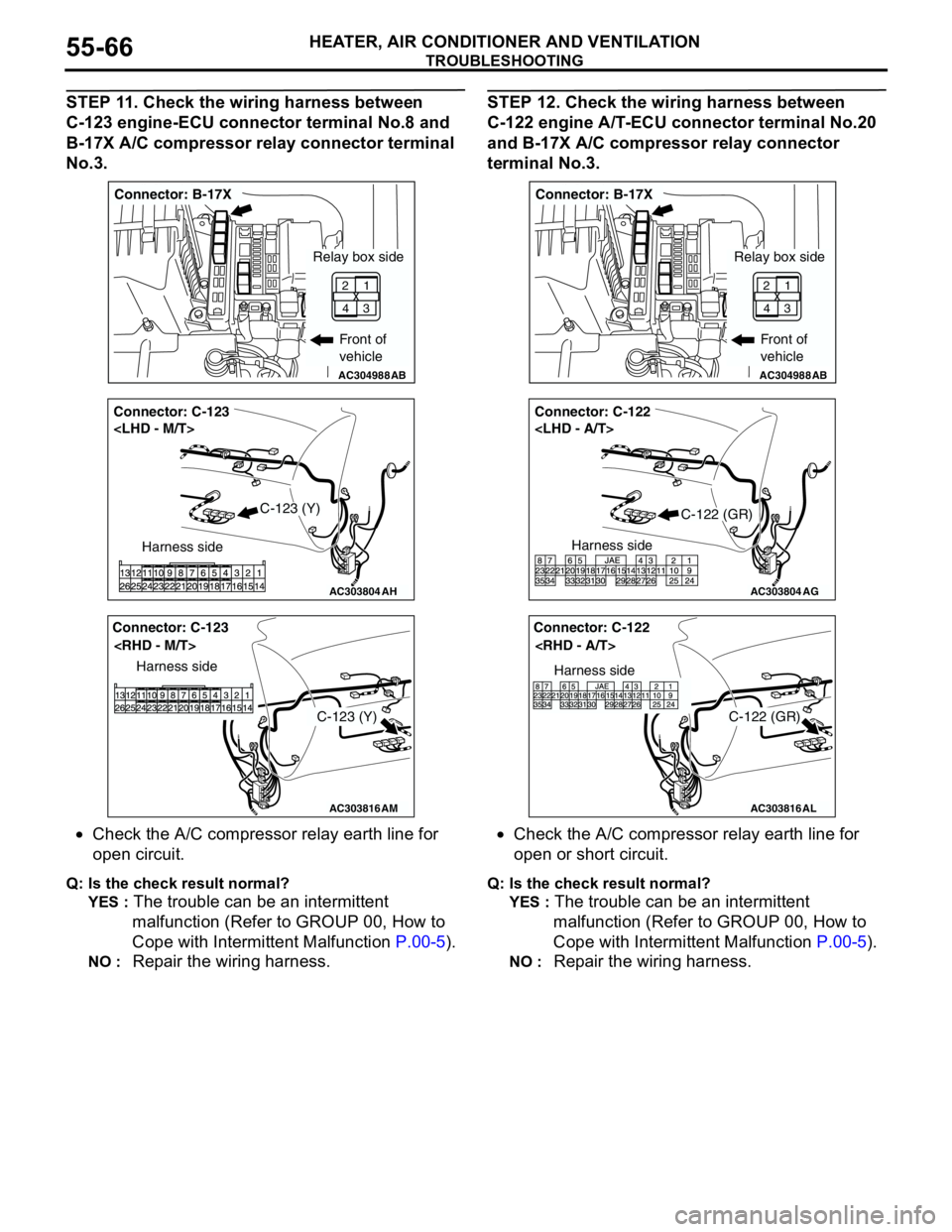 MITSUBISHI LANCER 2005 Workshop Manual TROUBLESHOOTING
HEATER, AIR CONDITIONER AND VENTILATION55-66
STEP 11. Check the wiring harness between
C-123 engine-ECU connector terminal No.8 and
B-17X A/C compressor relay connector terminal
No. MITSUBISHI LANCER 2005 Workshop Manual TROUBLESHOOTING
HEATER, AIR CONDITIONER AND VENTILATION55-66
STEP 11. Check the wiring harness between
C-123 engine-ECU connector terminal No.8 and
B-17X A/C compressor relay connector terminal
No.