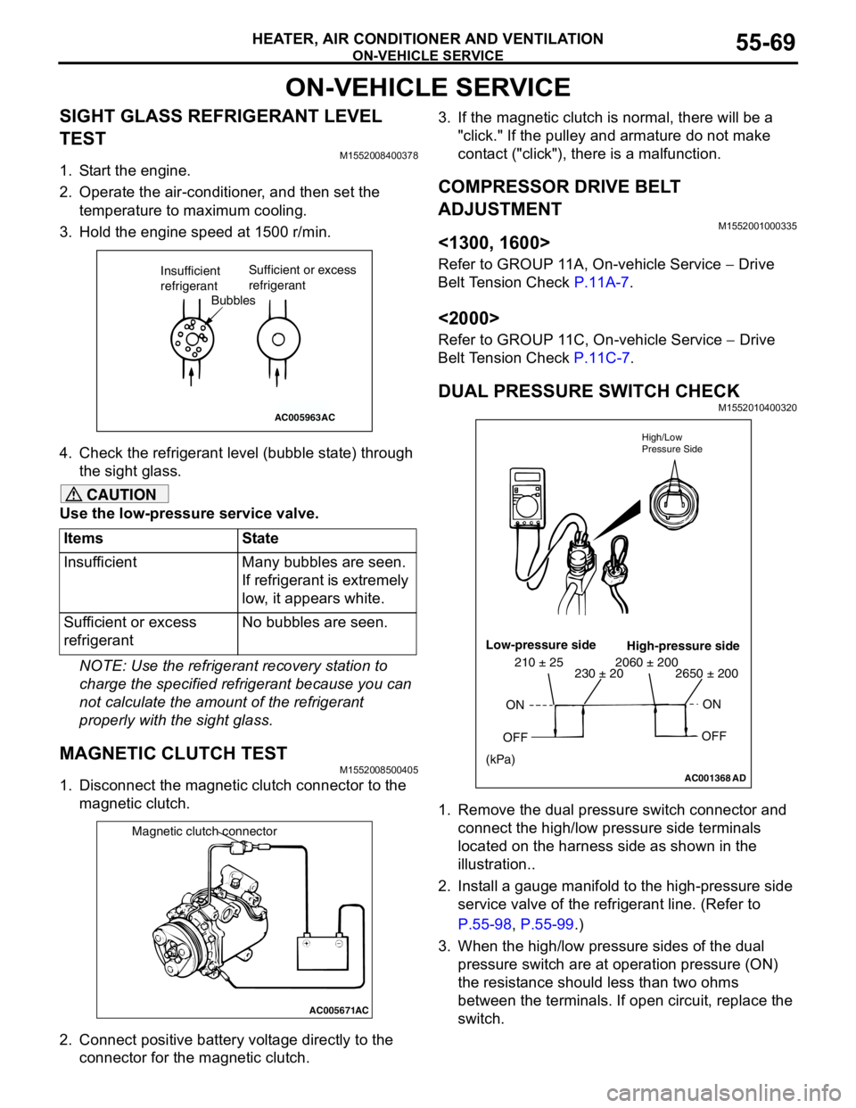MITSUBISHI LANCER 2005 Workshop Manual ON-VEHICLE SERVICE
HEATER, AIR CONDITIONER AND VENTILATION55-69
ON-VEHICLE SERVICE
SIGHT GLASS REFRIGERANT LEVEL
TEST
M1552008400378
1. Start the engine.
2. Operate the air-conditioner, and then set MITSUBISHI LANCER 2005 Workshop Manual ON-VEHICLE SERVICE
HEATER, AIR CONDITIONER AND VENTILATION55-69
ON-VEHICLE SERVICE
SIGHT GLASS REFRIGERANT LEVEL
TEST
M1552008400378
1. Start the engine.
2. Operate the air-conditioner, and then set