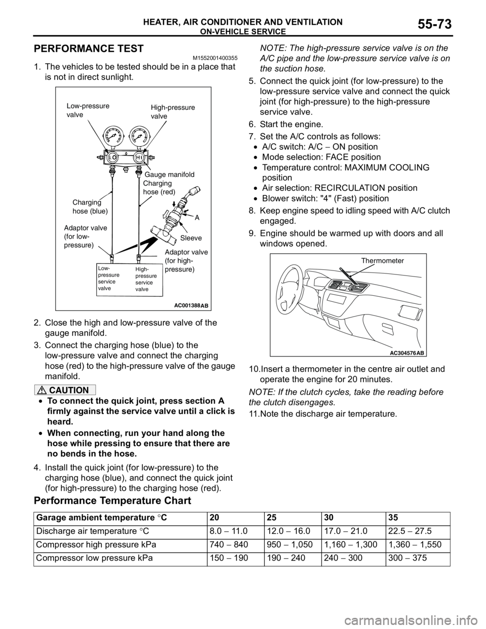 MITSUBISHI LANCER 2005 Workshop Manual ON-VEHICLE SERVICE
HEATER, AIR CONDITIONER AND VENTILATION55-73
PERFORMANCE TEST M1552001400355
1. The vehicles to be tested should be in a place that
is not in direct sunlight.
2. Close the high and MITSUBISHI LANCER 2005 Workshop Manual ON-VEHICLE SERVICE
HEATER, AIR CONDITIONER AND VENTILATION55-73
PERFORMANCE TEST M1552001400355
1. The vehicles to be tested should be in a place that
is not in direct sunlight.
2. Close the high and