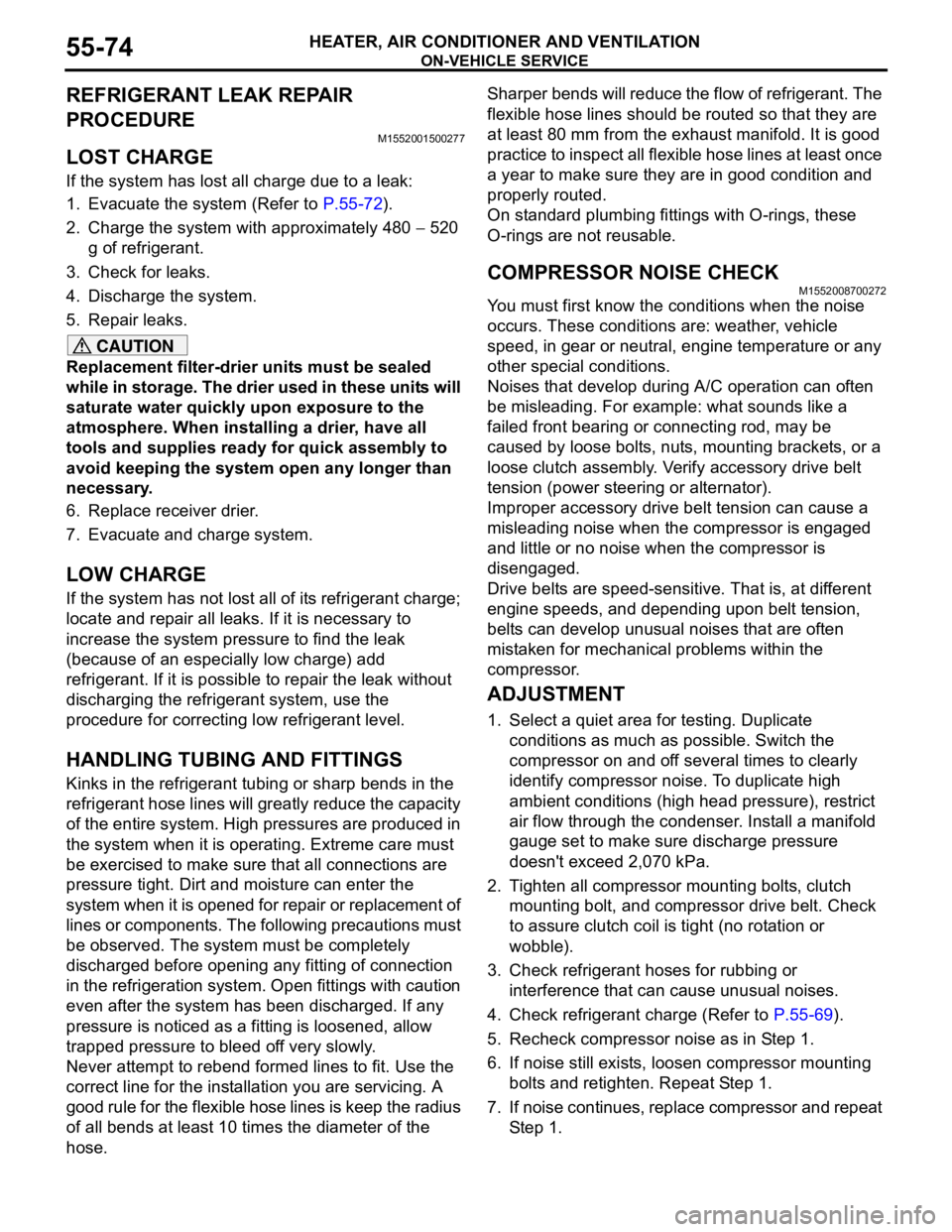 MITSUBISHI LANCER 2005 Workshop Manual ON-VEHICLE SERVICE
HEATER, AIR CONDITIONER AND VENTILATION55-74
REFRIGERANT LEAK REPAIR
PROCEDURE
M1552001500277
LOST CHARGE
If the system has lost all charge due to a leak:
1. Evacuate the system (R MITSUBISHI LANCER 2005 Workshop Manual ON-VEHICLE SERVICE
HEATER, AIR CONDITIONER AND VENTILATION55-74
REFRIGERANT LEAK REPAIR
PROCEDURE
M1552001500277
LOST CHARGE
If the system has lost all charge due to a leak:
1. Evacuate the system (R
