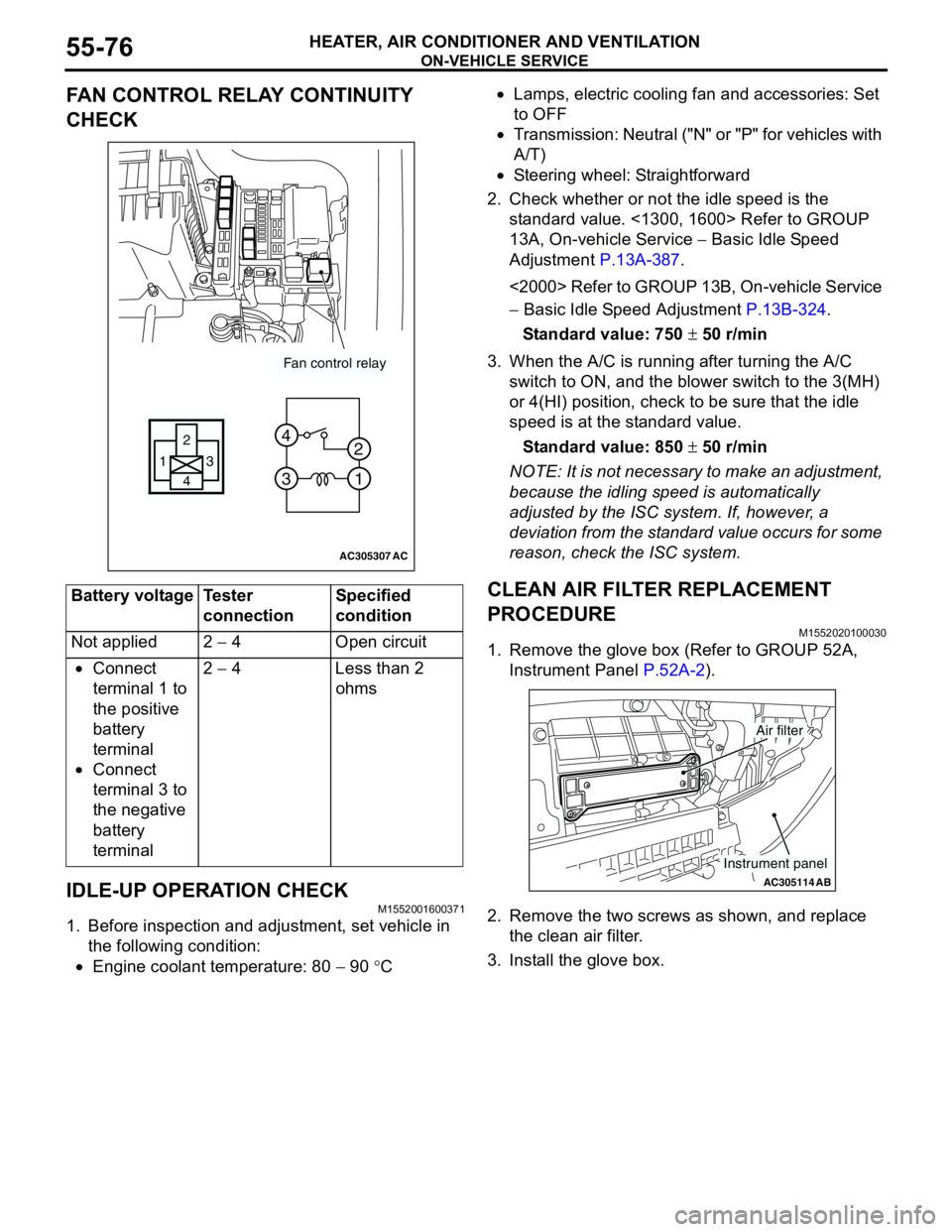 MITSUBISHI LANCER 2005 Workshop Manual ON-VEHICLE SERVICE
HEATER, AIR CONDITIONER AND VENTILATION55-76
FAN CONTROL RELAY CONTINUITY
CHECK
IDLE-UP OPERATION CHECK
M1552001600371
1. Before inspection and adjustment, set vehicle in
the foll MITSUBISHI LANCER 2005 Workshop Manual ON-VEHICLE SERVICE
HEATER, AIR CONDITIONER AND VENTILATION55-76
FAN CONTROL RELAY CONTINUITY
CHECK
IDLE-UP OPERATION CHECK
M1552001600371
1. Before inspection and adjustment, set vehicle in
the foll