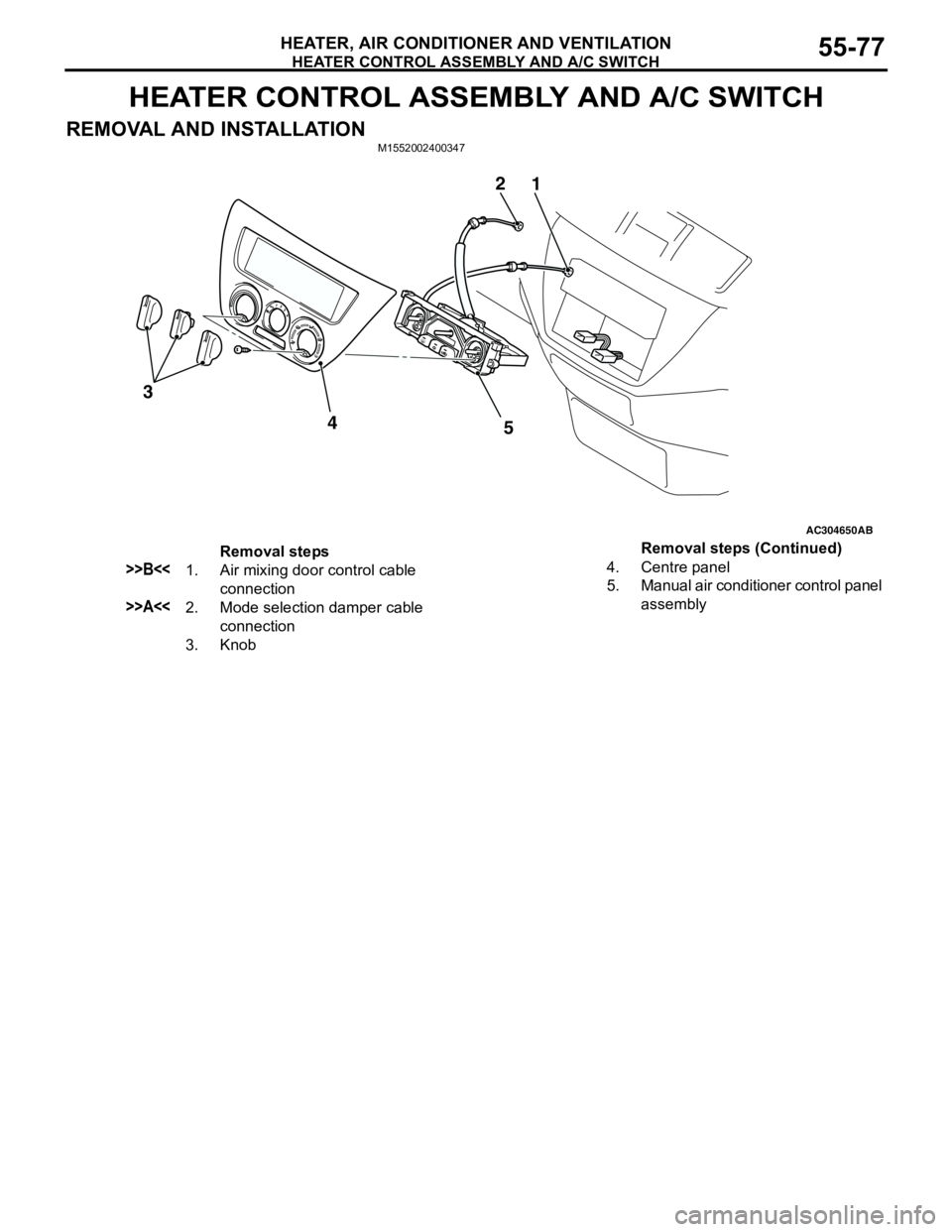 MITSUBISHI LANCER 2005  Workshop Manual HEATER CONTROL ASSEMBLY AND A/C SWITCH
HEATER, AIR CONDITIONER AND VENTILATION55-77
HEATER CONTROL ASSEMBLY AND A/C SWITCH
REMOVAL AND INSTALLATIONM1552002400347
AC304650
1 2
3
4
5
AB
Removal steps
>>