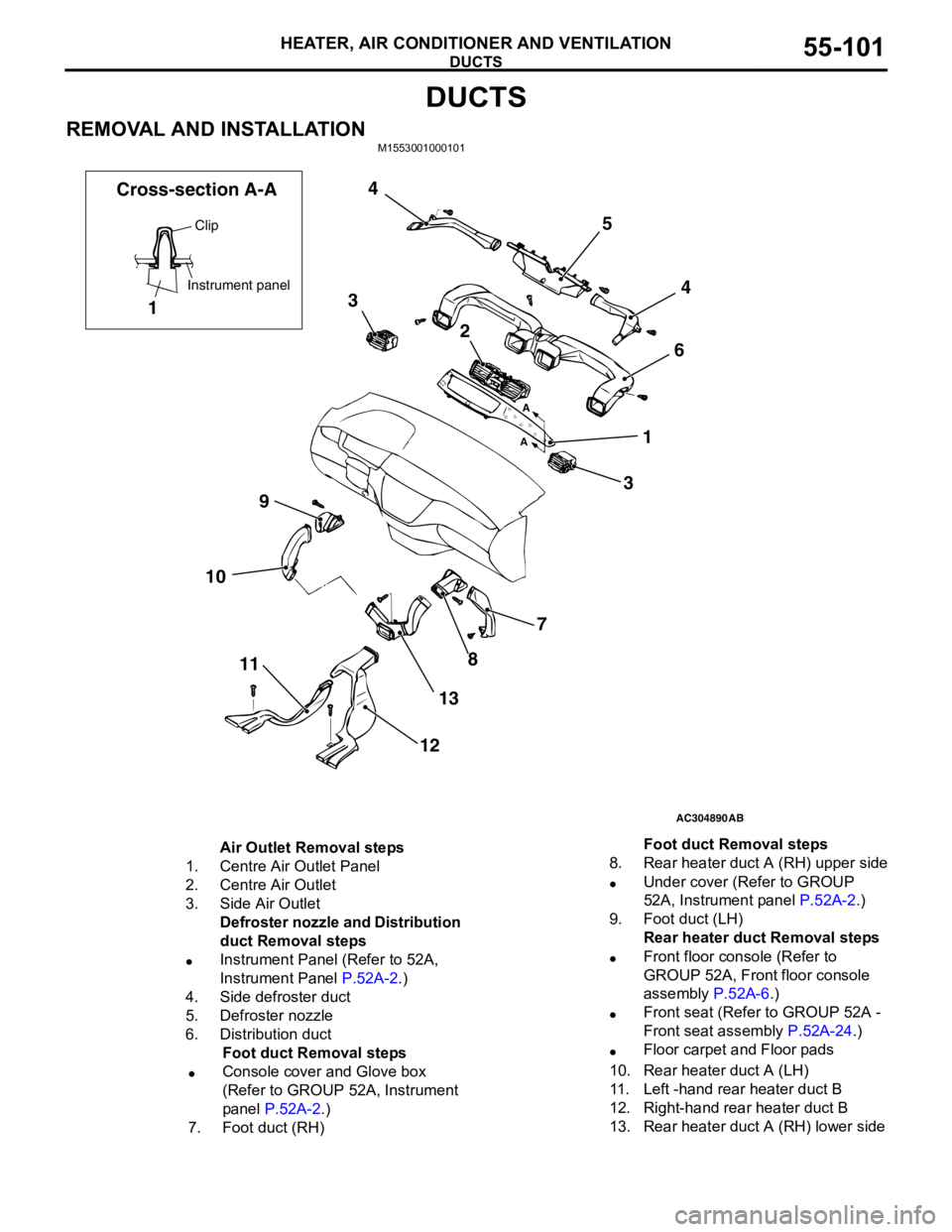 MITSUBISHI LANCER 2005 Workshop Manual DUCTS
HEATER, AIR CONDITIONER AND VENTILATION55-101
DUCTS
REMOVAL AND INSTALLATIONM1553001000101
AC304890
7
8
13
12 11 109364 5 4
3
2
1
AB A
A
Clip
Instrument panel
1 Cross-section A-A
Air Outlet Remo MITSUBISHI LANCER 2005 Workshop Manual DUCTS
HEATER, AIR CONDITIONER AND VENTILATION55-101
DUCTS
REMOVAL AND INSTALLATIONM1553001000101
AC304890
7
8
13
12 11 109364 5 4
3
2
1
AB A
A
Clip
Instrument panel
1 Cross-section A-A
Air Outlet Remo