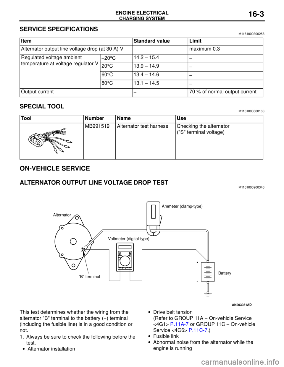 MITSUBISHI LANCER 2005 Workshop Manual CHARGING SYSTEM
ENGINE ELECTRICAL16-3
SERVICE SPECIFICATIONSM1161000300258
SPECIAL TOOLM1161000600163
ON-VEHICLE SERVICE
ALTERNATOR OUTPUT LINE VOLTAGE DROP TESTM1161000900346
This test determines whe MITSUBISHI LANCER 2005 Workshop Manual CHARGING SYSTEM
ENGINE ELECTRICAL16-3
SERVICE SPECIFICATIONSM1161000300258
SPECIAL TOOLM1161000600163
ON-VEHICLE SERVICE
ALTERNATOR OUTPUT LINE VOLTAGE DROP TESTM1161000900346
This test determines whe