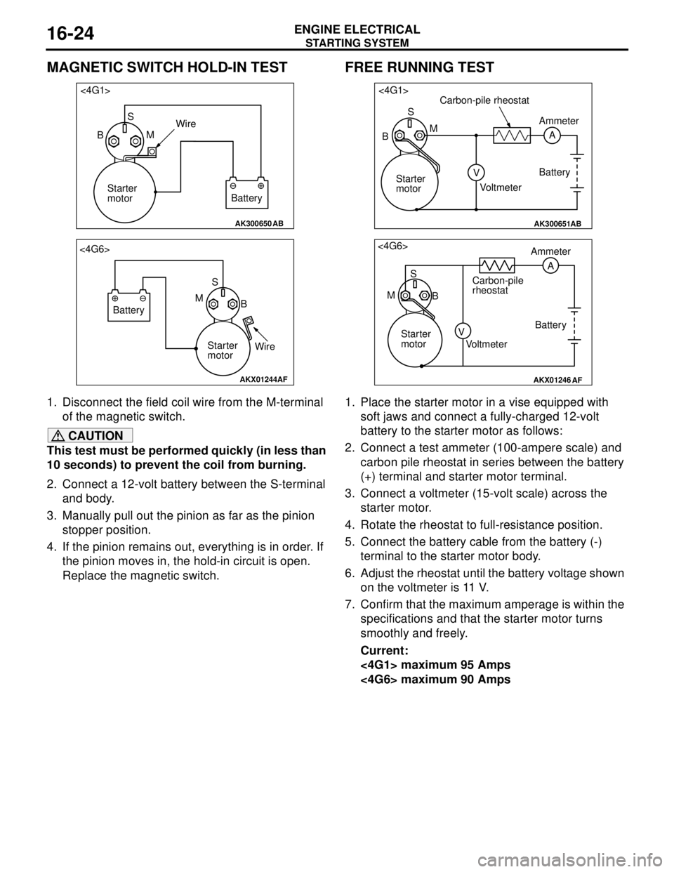 MITSUBISHI LANCER 2005 Owners Manual STARTING SYSTEM
ENGINE ELECTRICAL16-24
MAGNETIC SWITCH HOLD-IN TEST
1. Disconnect the field coil wire from the M-terminal
of the magnetic switch.
CAUTION
This test must be performed quickly (in less MITSUBISHI LANCER 2005 Owners Manual STARTING SYSTEM
ENGINE ELECTRICAL16-24
MAGNETIC SWITCH HOLD-IN TEST
1. Disconnect the field coil wire from the M-terminal
of the magnetic switch.
CAUTION
This test must be performed quickly (in less
