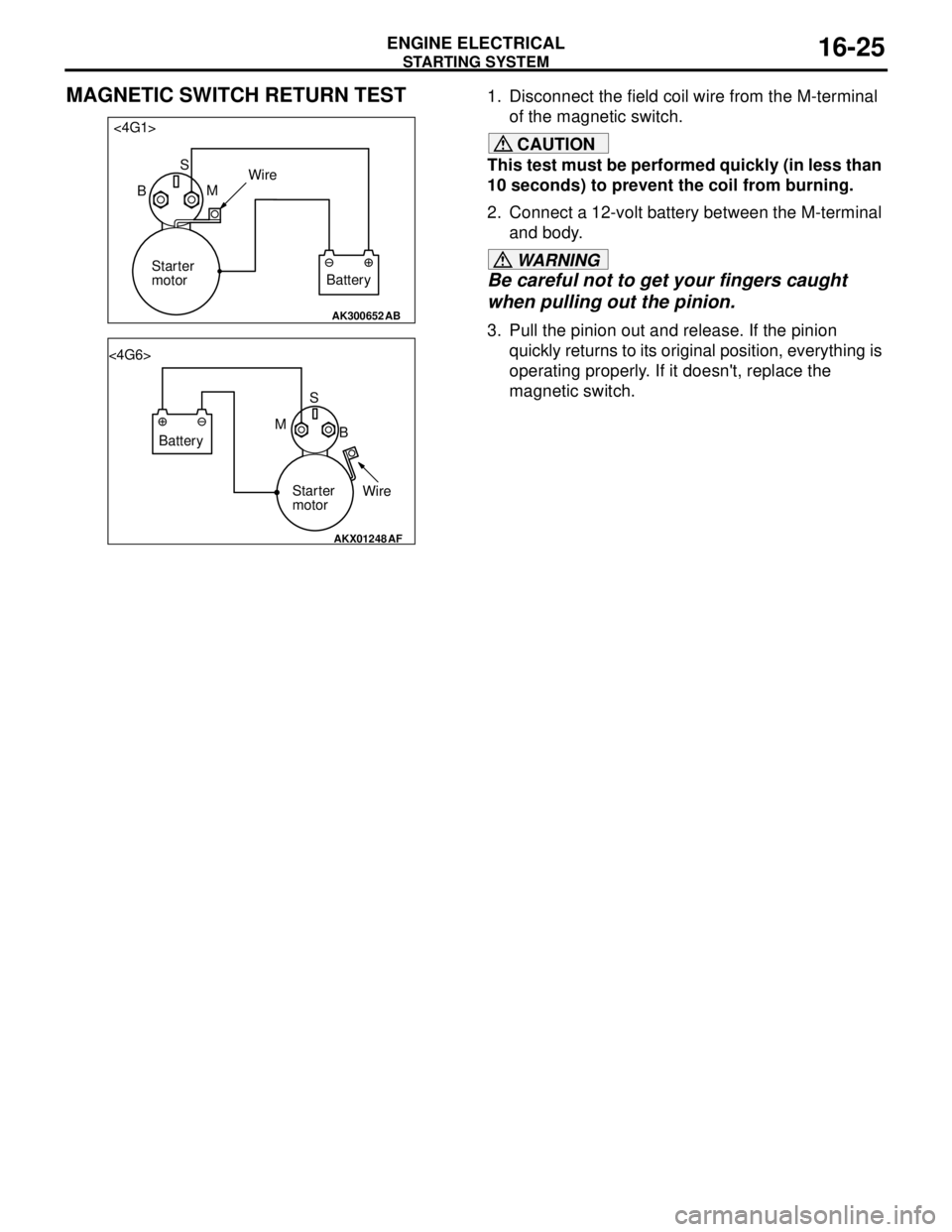 MITSUBISHI LANCER 2005 Owners Manual STARTING SYSTEM
ENGINE ELECTRICAL16-25
MAGNETIC SWITCH RETURN TEST1. Disconnect the field coil wire from the M-terminal
of the magnetic switch.
CAUTION
This test must be performed quickly (in less th MITSUBISHI LANCER 2005 Owners Manual STARTING SYSTEM
ENGINE ELECTRICAL16-25
MAGNETIC SWITCH RETURN TEST1. Disconnect the field coil wire from the M-terminal
of the magnetic switch.
CAUTION
This test must be performed quickly (in less th