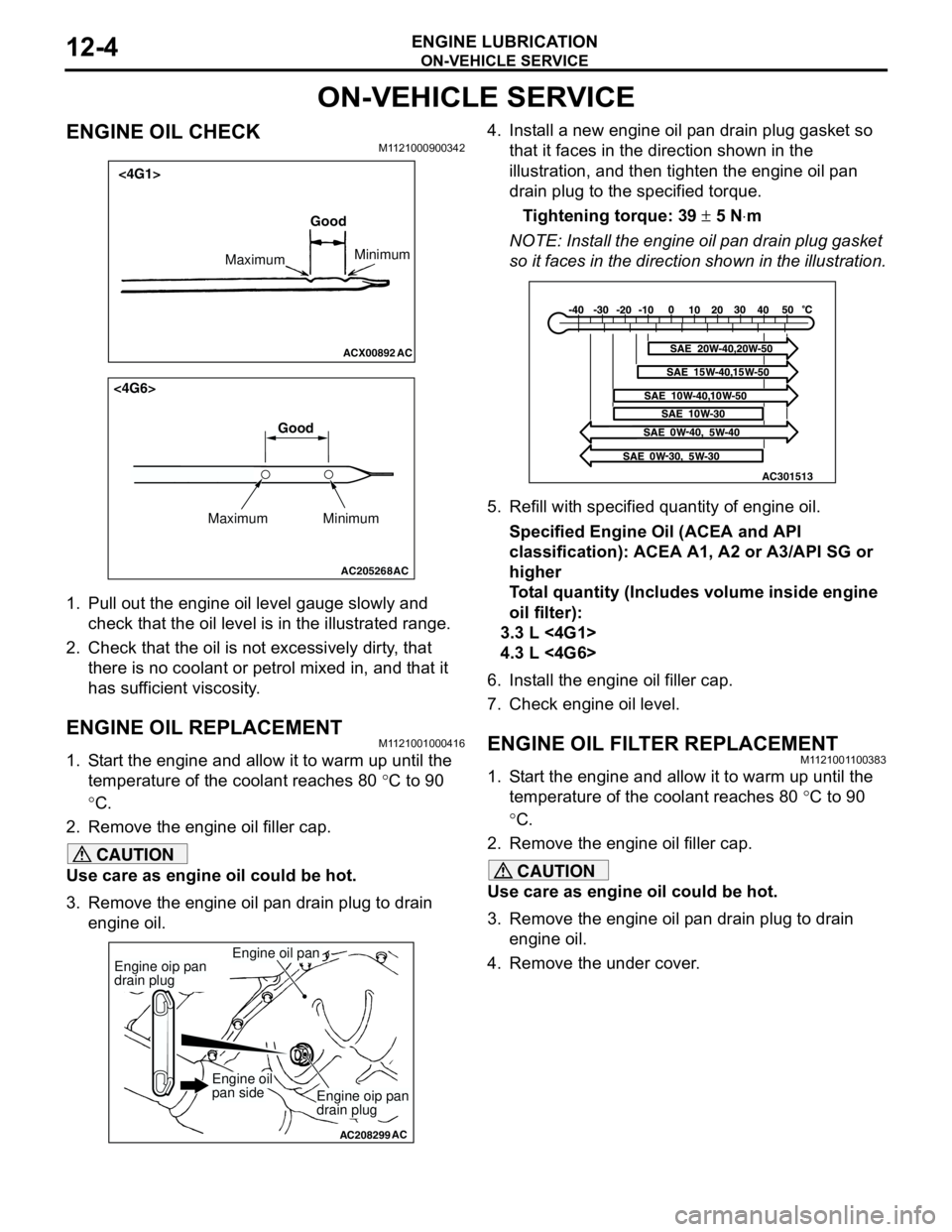 MITSUBISHI LANCER 2005 Workshop Manual ON-VEHICLE SERVICE
ENGINE LUBRICATION12-4
ON-VEHICLE SERVICE
ENGINE OIL CHECKM1121000900342
1. Pull out the engine oil level gauge slowly and
check that the oil level is in the illustrated range.
2. MITSUBISHI LANCER 2005 Workshop Manual ON-VEHICLE SERVICE
ENGINE LUBRICATION12-4
ON-VEHICLE SERVICE
ENGINE OIL CHECKM1121000900342
1. Pull out the engine oil level gauge slowly and
check that the oil level is in the illustrated range.
2.