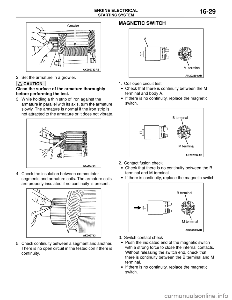 MITSUBISHI LANCER 2005 Owners Manual STARTING SYSTEM
ENGINE ELECTRICAL16-29
2. Set the armature in a growler.
CAUTION
Clean the surface of the armature thoroughly
before performing the test.
3. While holding a thin strip of iron against MITSUBISHI LANCER 2005 Owners Manual STARTING SYSTEM
ENGINE ELECTRICAL16-29
2. Set the armature in a growler.
CAUTION
Clean the surface of the armature thoroughly
before performing the test.
3. While holding a thin strip of iron against