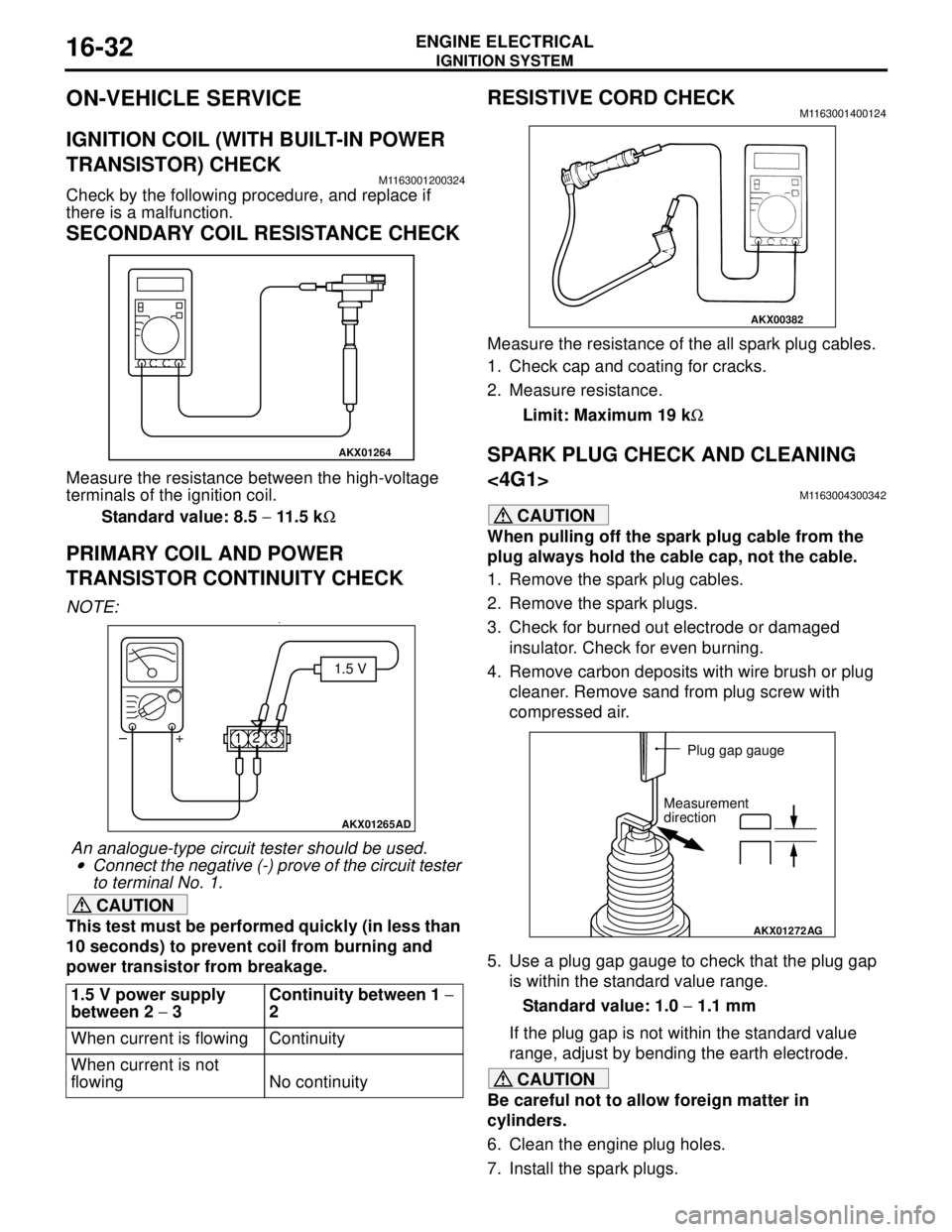 MITSUBISHI LANCER 2005 Workshop Manual IGNITION SYSTEM
ENGINE ELECTRICAL16-32
ON-VEHICLE SERVICE
IGNITION COIL (WITH BUILT-IN POWER
TRANSISTOR) CHECK
M1163001200324
Check by the following procedure, and replace if
there is a malfunction. MITSUBISHI LANCER 2005 Workshop Manual IGNITION SYSTEM
ENGINE ELECTRICAL16-32
ON-VEHICLE SERVICE
IGNITION COIL (WITH BUILT-IN POWER
TRANSISTOR) CHECK
M1163001200324
Check by the following procedure, and replace if
there is a malfunction.
