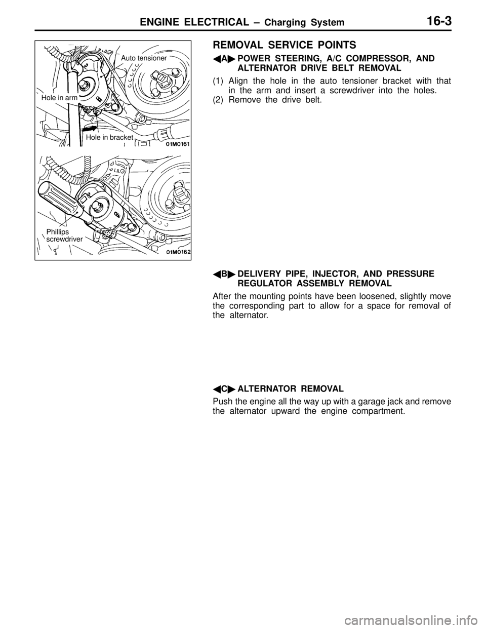 MITSUBISHI LANCER EVOLUTION IV 1998  Workshop Manual ENGINE ELECTRICAL – Charging System16-3
REMOVAL SERVICE POINTS
APOWER STEERING, A/C COMPRESSOR, AND
ALTERNATOR DRIVE BELT REMOVAL
(1) Align the hole in the auto tensioner bracket with that
in the 